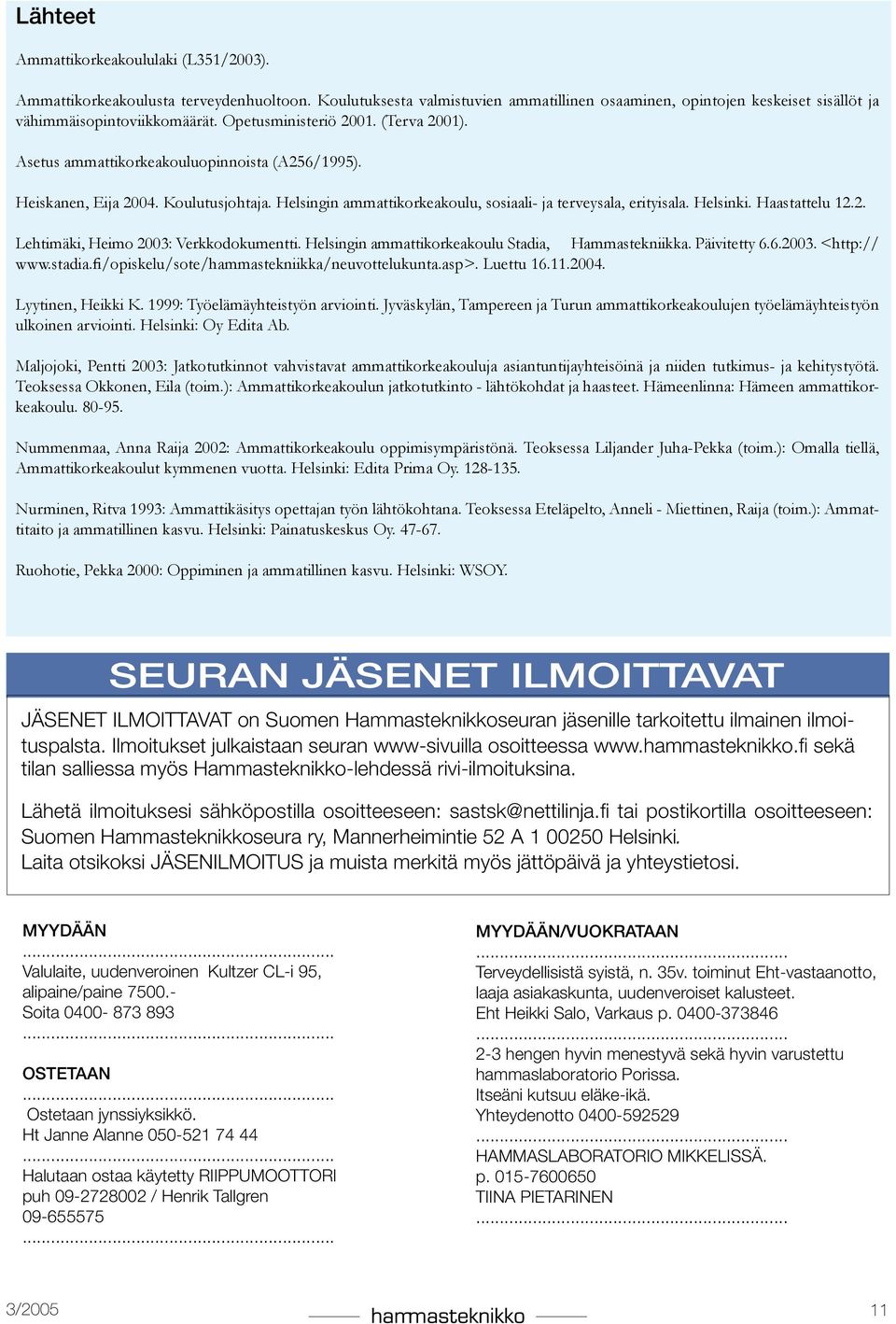 Helsinki. Haastattelu 12.2. Lehtimäki, Heimo 2003: Verkkodokumentti. Helsingin ammattikorkeakoulu Stadia, Hammastekniikka. Päivitetty 6.6.2003. <http:// www.stadia.