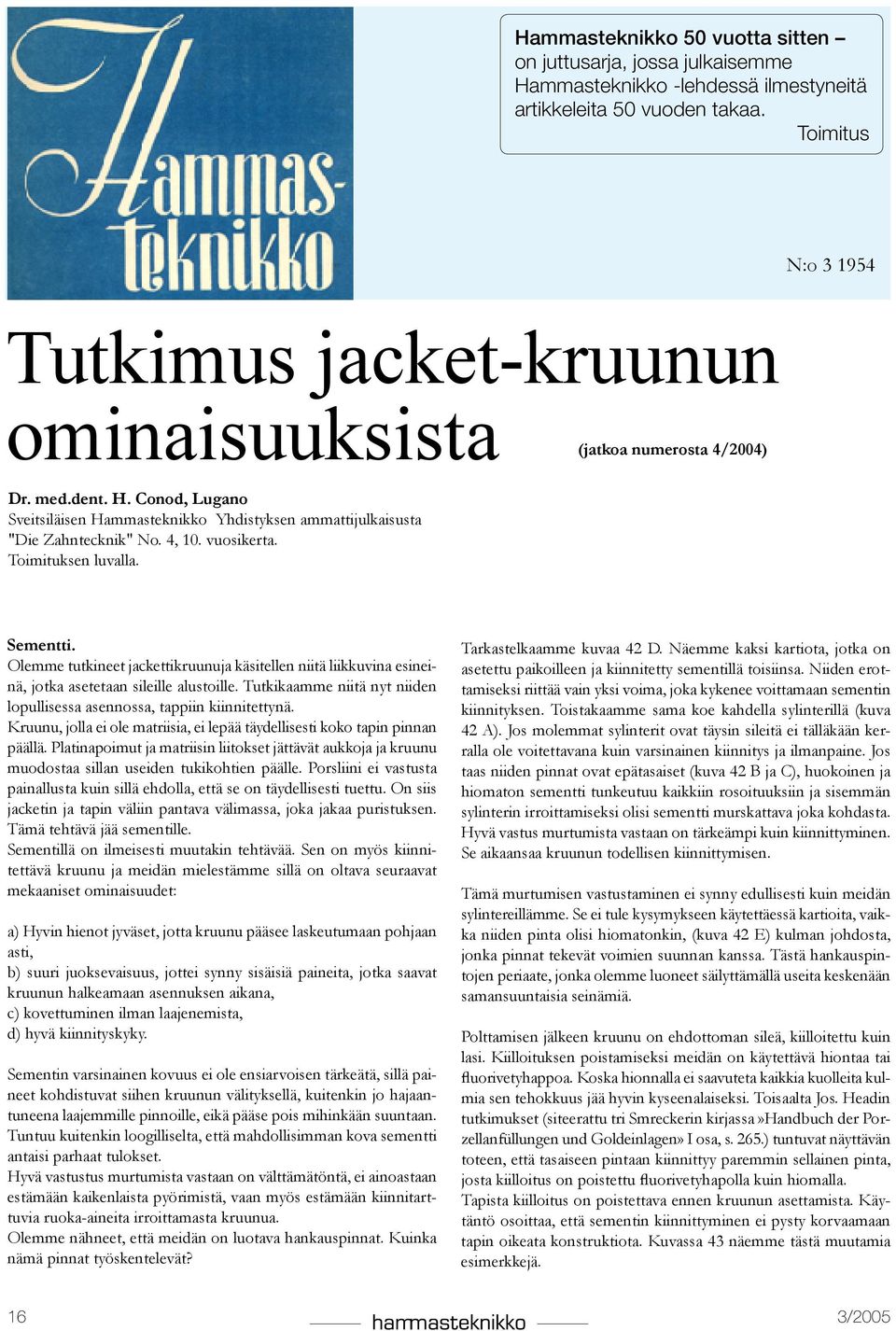 4, 10. vuosikerta. Toimituksen luvalla. Sementti. Olemme tutkineet jackettikruunuja käsitellen niitä liikkuvina esineinä, jotka asetetaan sileille alustoille.