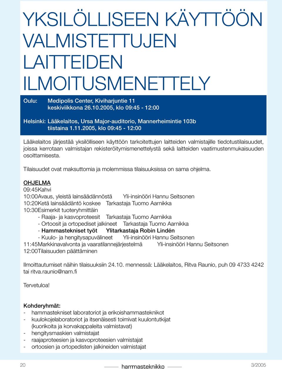 2005, klo 09:45-12:00 Lääkelaitos järjestää yksilölliseen käyttöön tarkoitettujen laitteiden valmistajille tiedotustilaisuudet, joissa kerrotaan valmistajan rekisteröitymismenettelystä sekä