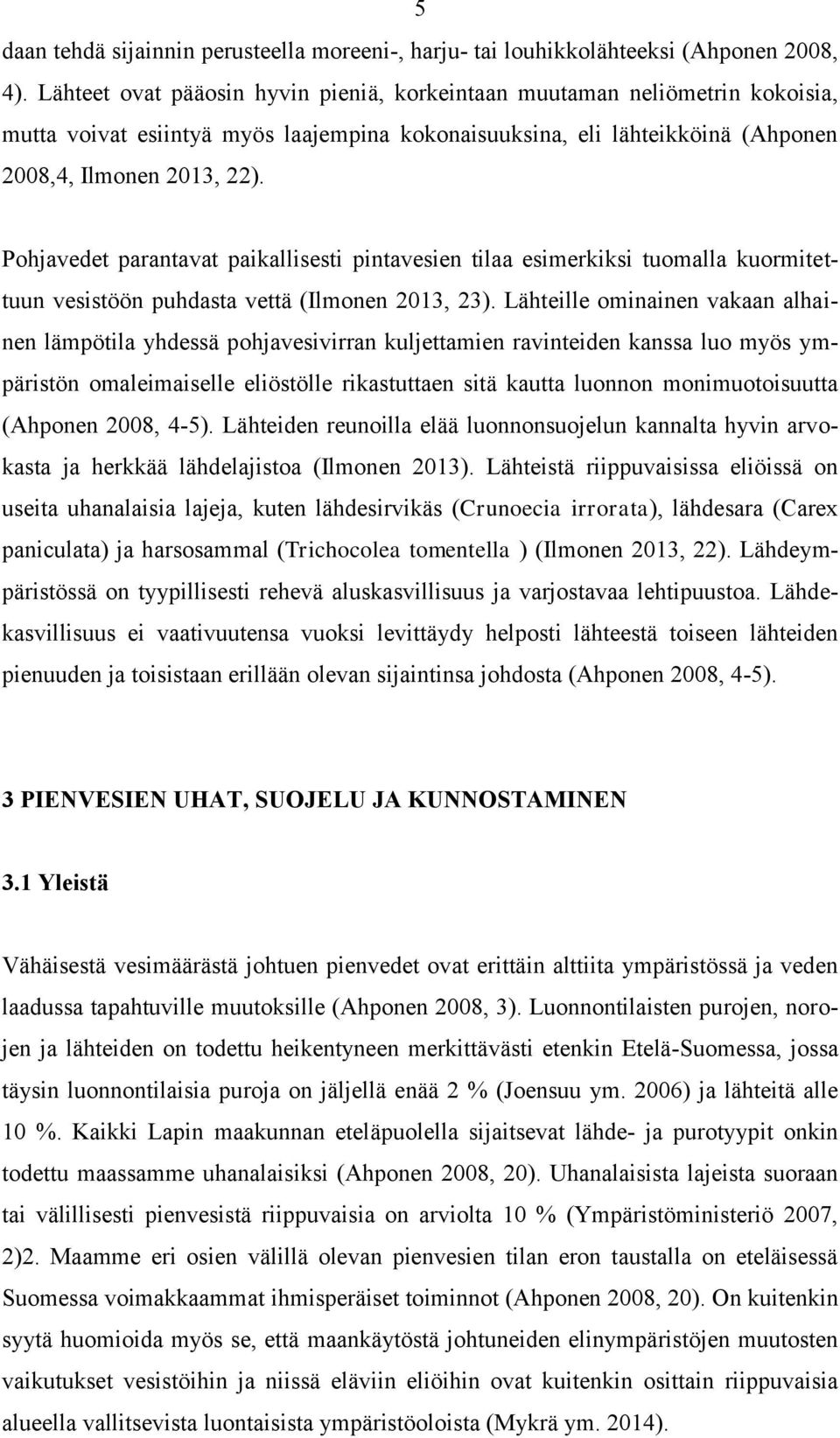 Pohjavedet parantavat paikallisesti pintavesien tilaa esimerkiksi tuomalla kuormitettuun vesistöön puhdasta vettä (Ilmonen 2013, 23).