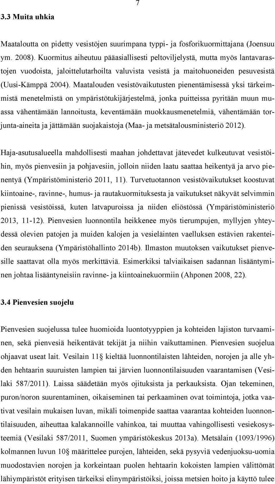 Maatalouden vesistövaikutusten pienentämisessä yksi tärkeimmistä menetelmistä on ympäristötukijärjestelmä, jonka puitteissa pyritään muun muassa vähentämään lannoitusta, keventämään