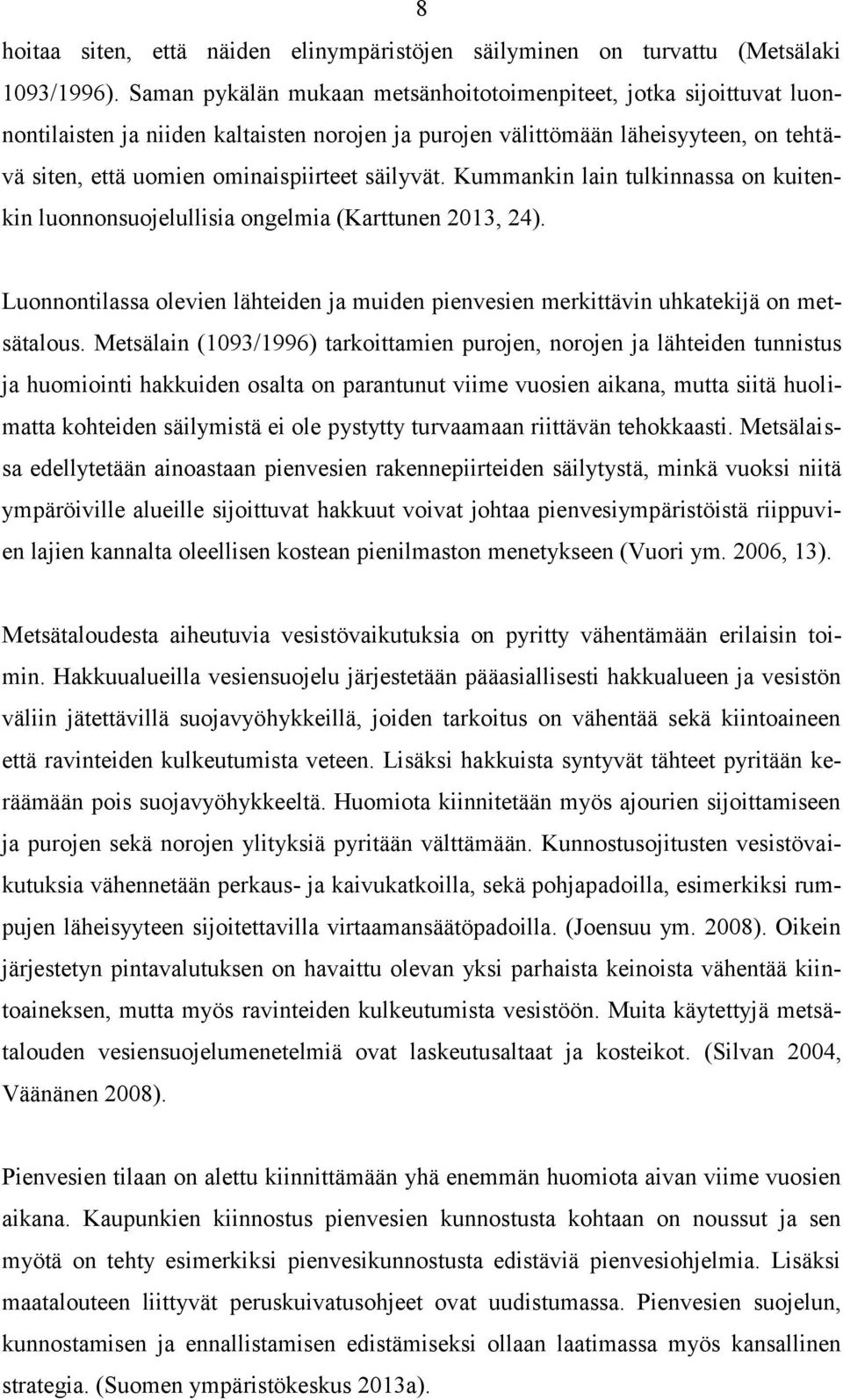 säilyvät. Kummankin lain tulkinnassa on kuitenkin luonnonsuojelullisia ongelmia (Karttunen 2013, 24). Luonnontilassa olevien lähteiden ja muiden pienvesien merkittävin uhkatekijä on metsätalous.