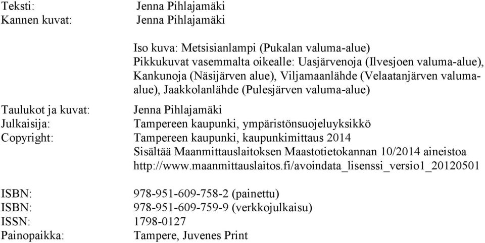Julkaisija: Tampereen kaupunki, ympäristönsuojeluyksikkö Copyright: Tampereen kaupunki, kaupunkimittaus 2014 Sisältää Maanmittauslaitoksen Maastotietokannan 10/2014