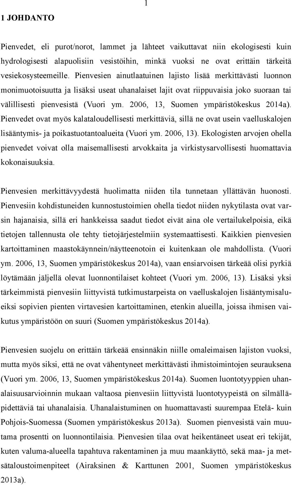 2006, 13, Suomen ympäristökeskus 2014a). Pienvedet ovat myös kalataloudellisesti merkittäviä, sillä ne ovat usein vaelluskalojen lisääntymis- ja poikastuotantoalueita (Vuori ym. 2006, 13).