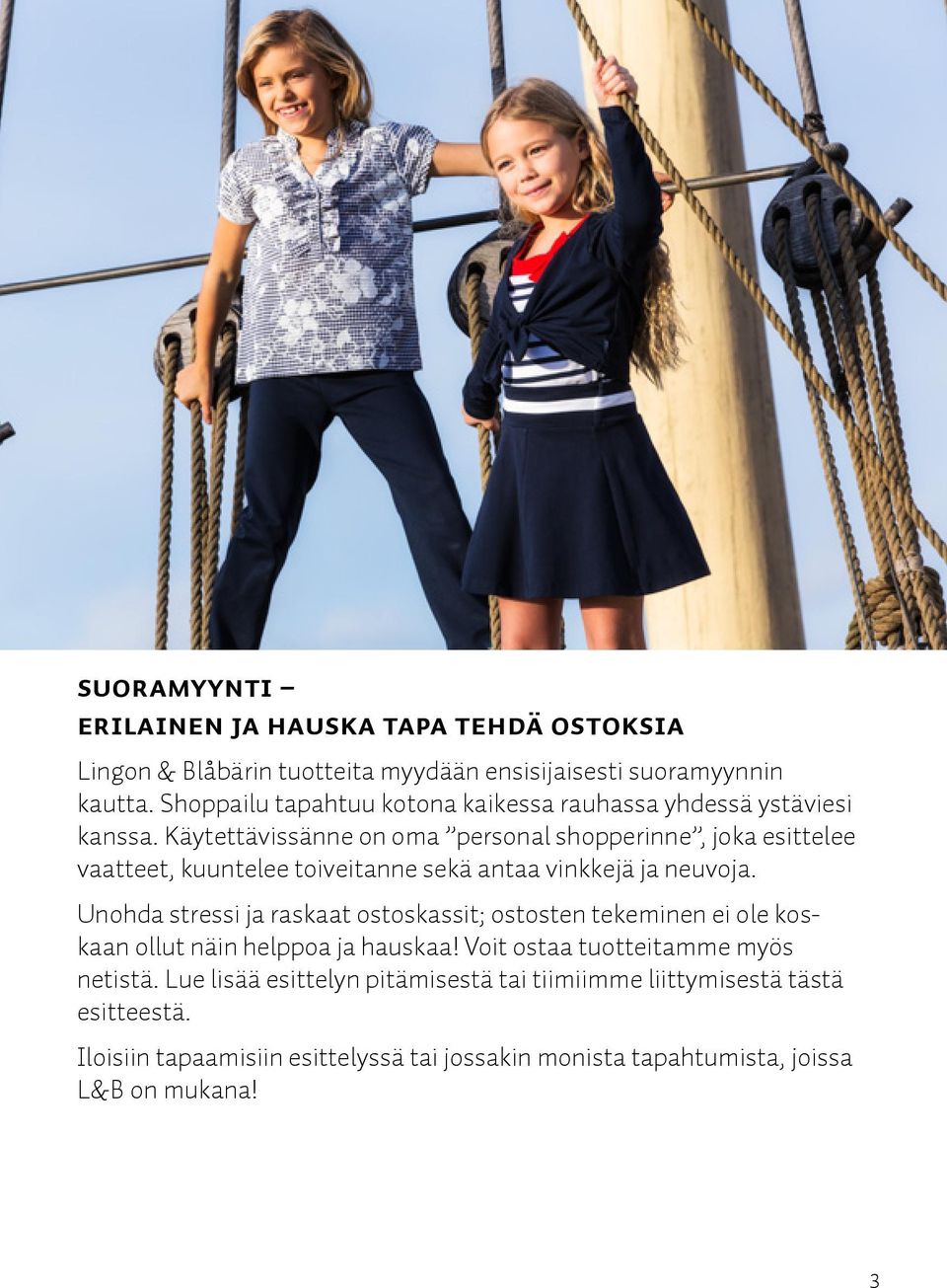 Käytettävissänne on oma personal shopperinne, joka esittelee vaatteet, kuuntelee toiveitanne sekä antaa vinkkejä ja neuvoja.