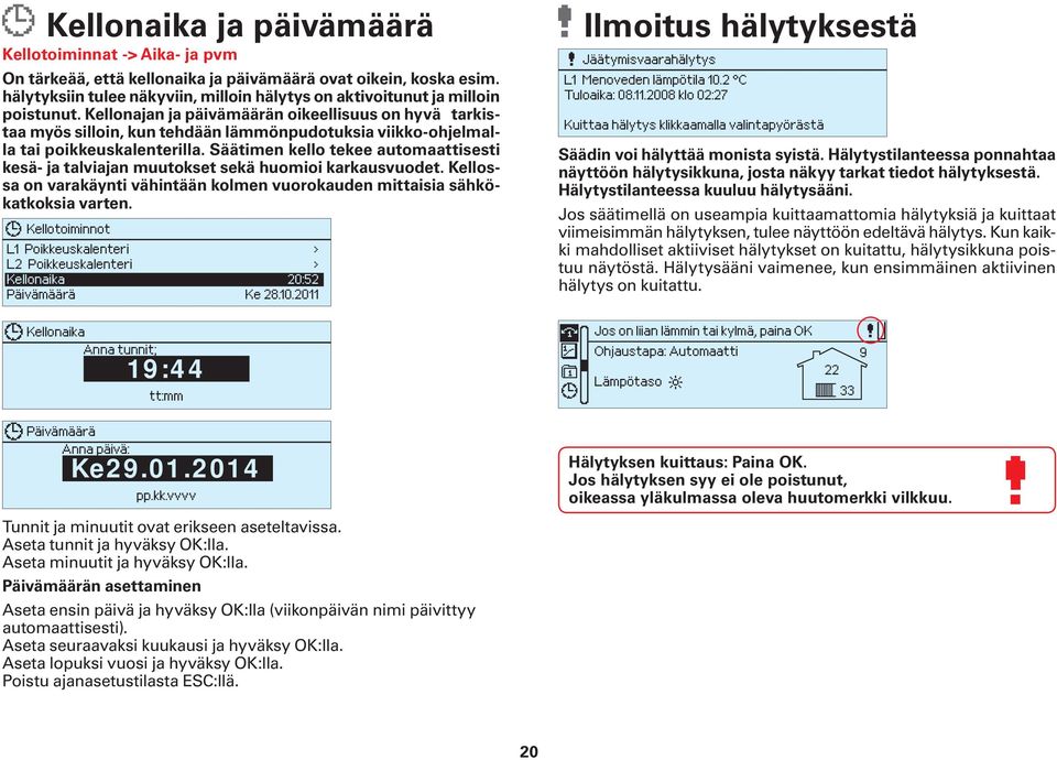 Kellonajan ja päivämäärän oikeellisuus on hyvä tarkistaa myös silloin, kun tehdään lämmönpudotuksia viikko-ohjelmalla tai poikkeuskalenterilla.