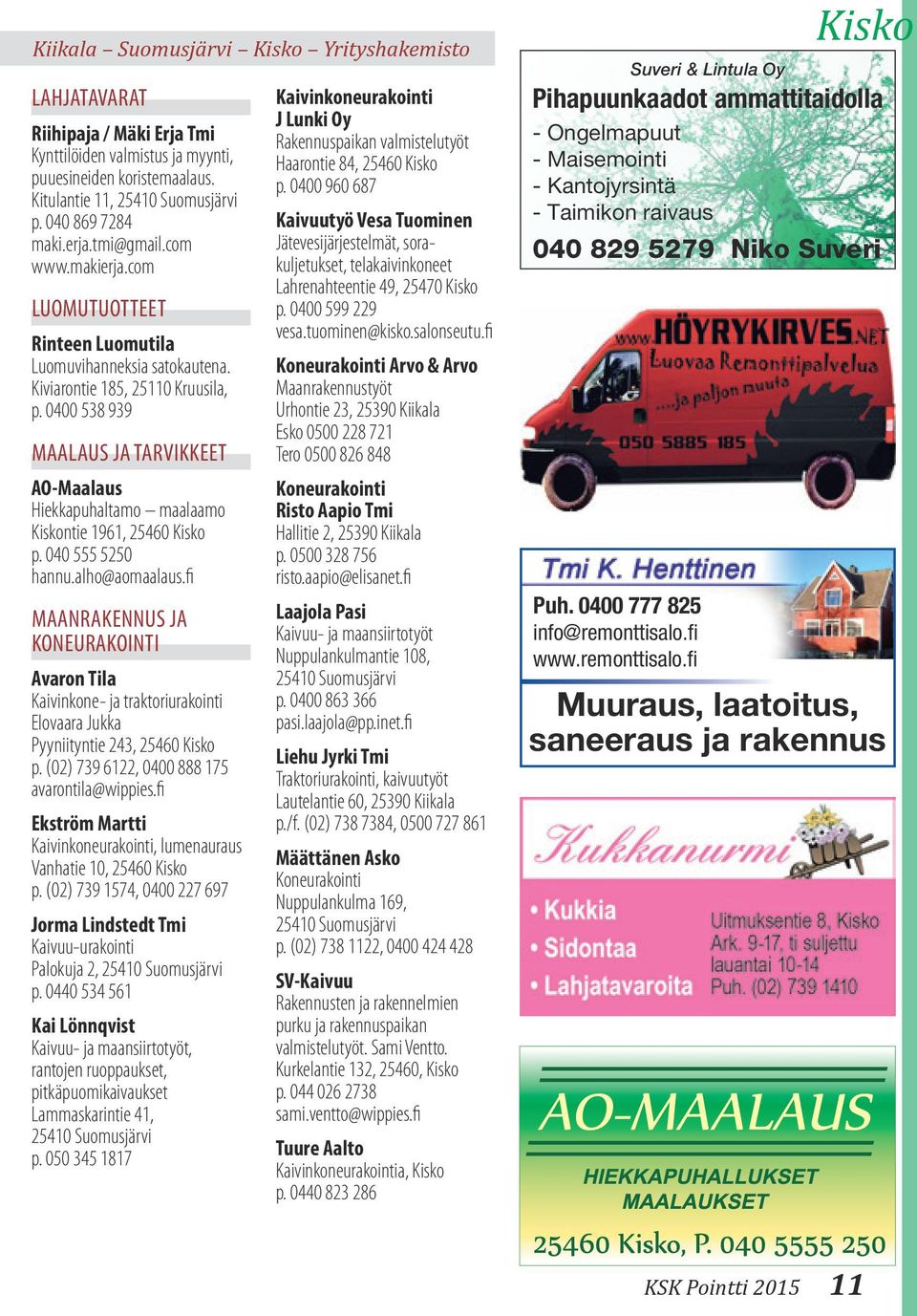 0400 538 939 MAALAUS JA TARVIKKEET AO-Maalaus Hiekkapuhaltamo maalaamo Kiskontie 1961, 25460 Kisko p. 040 555 5250 hannu.alho@aomaalaus.