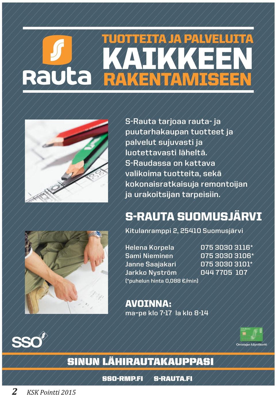 S-RAUTA SUOMUSJÄRVI Kitulanramppi 2, 25410 Suomusjärvi Helena Korpela 075 3030 3116* Sami Nieminen 075 3030 3106* Janne Saajakari 075 3030