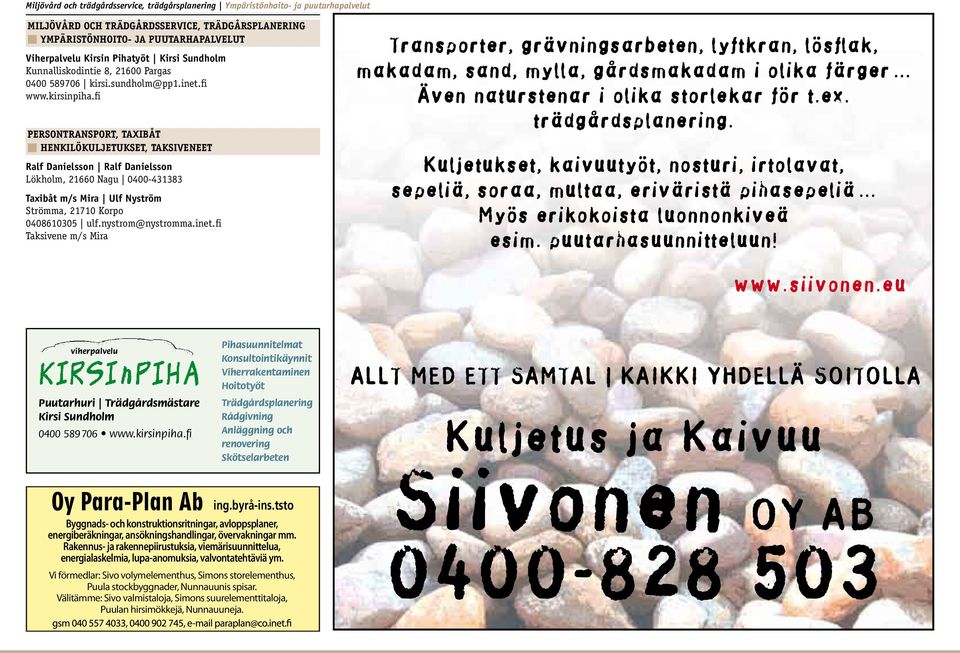 fi Persontransport, taxibåt Henkilökuljetukset, taksiveneet Ralf Danielsson Ralf Danielsson Lökholm, 21660 Nagu 0400-431383 Taxibåt m/s Mira Ulf Nyström Strömma, 21710 Korpo 0408610305 ulf.