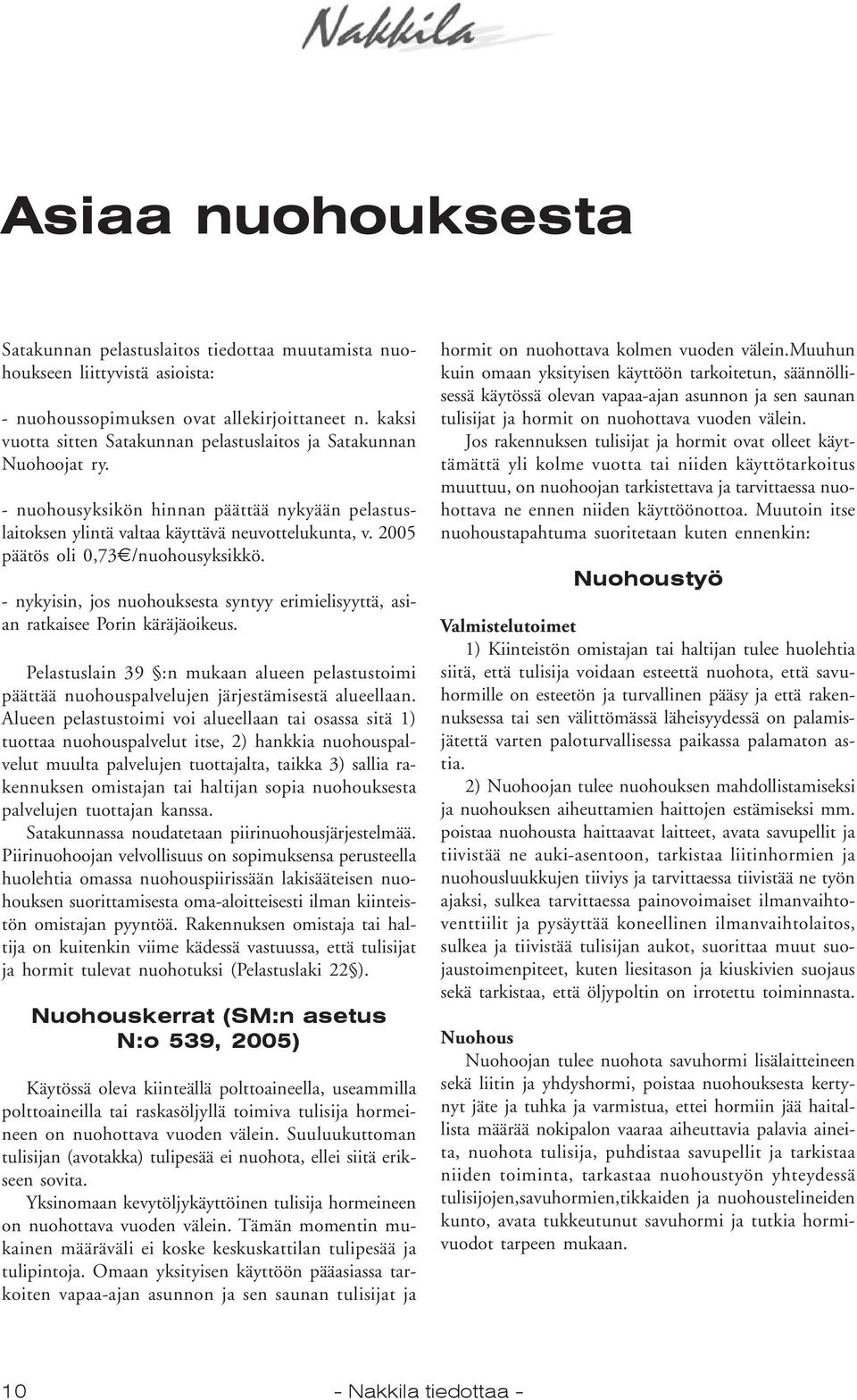 2005 päätös oli 0,73 /nuohousyksikkö. - nykyisin, jos nuohouksesta syntyy erimielisyyttä, asian ratkaisee Porin käräjäoikeus.