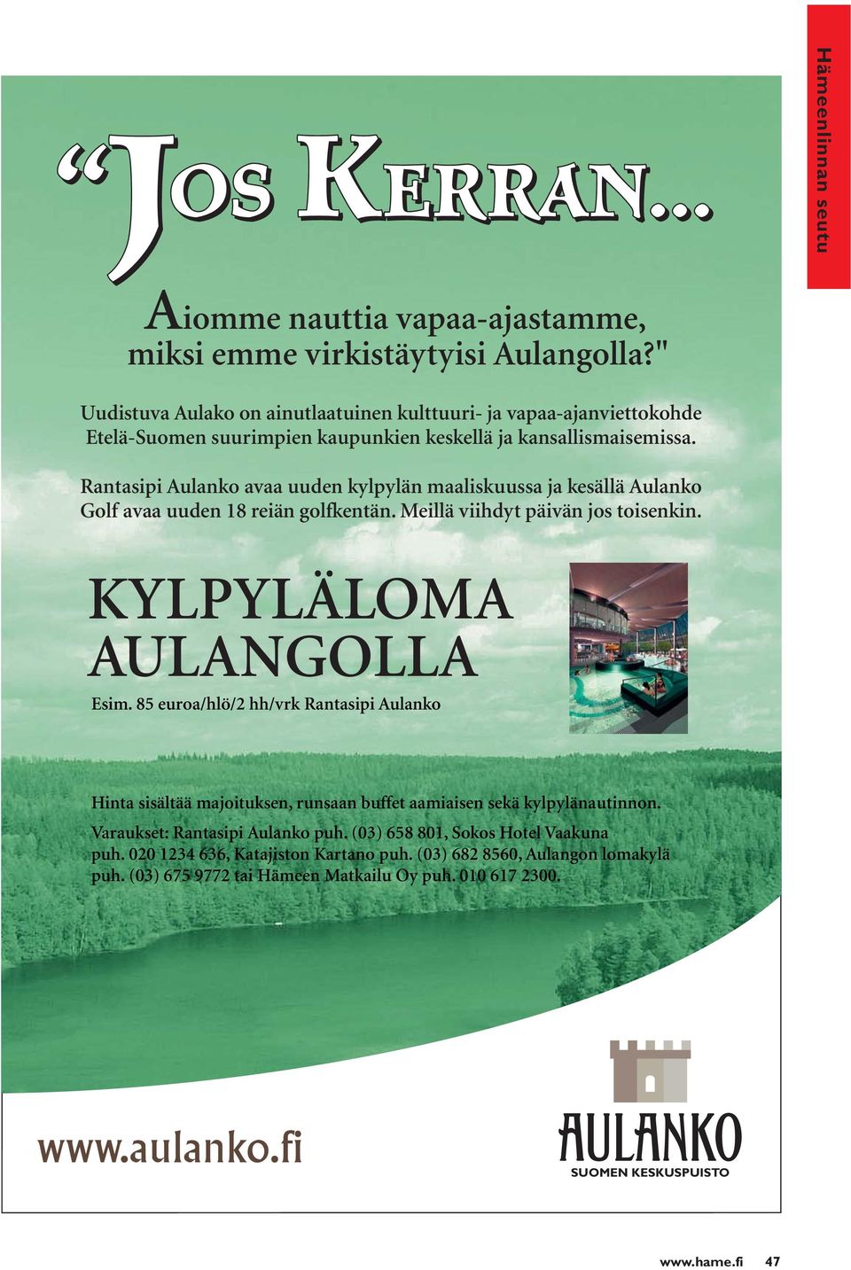 Rantasipi Aulanko avaa uuden kylpylän maaliskuussa ja kesällä Aulanko Golf avaa uuden 18 reiän golfkentän. Meillä viihdyt päivän jos toisenkin. KYLPYLÄLOMA AULANGOLLA Esim.