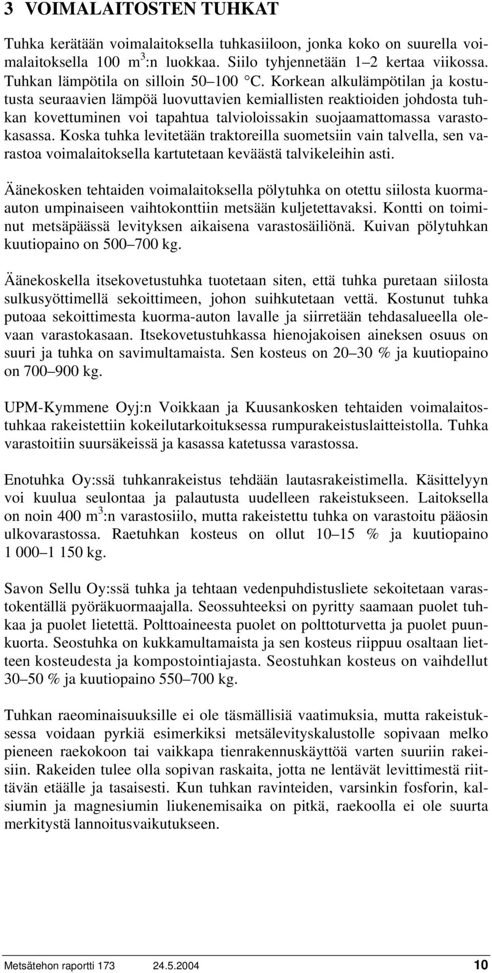 Korkean alkulämpötilan ja kostutusta seuraavien lämpöä luovuttavien kemiallisten reaktioiden johdosta tuhkan kovettuminen voi tapahtua talvioloissakin suojaamattomassa varastokasassa.