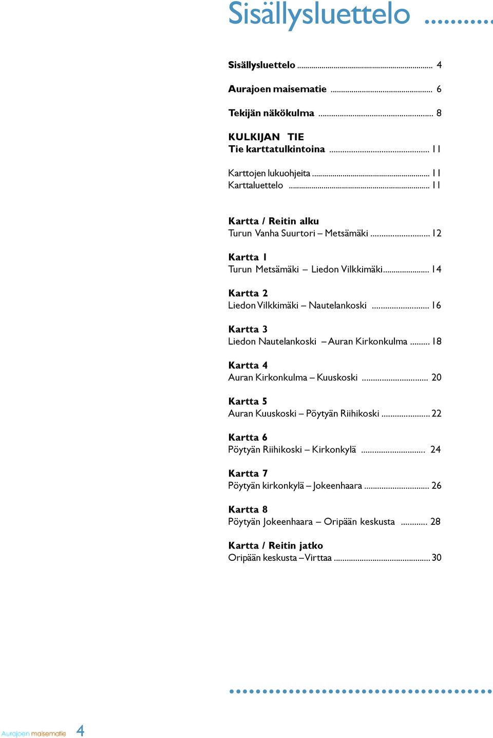 .. 14 Kartta 2 Liedon Vilkkimäki Nautelankoski... 16 Kartta 3 Liedon Nautelankoski Auran Kirkonkulma... 18 Kartta 4 Auran Kirkonkulma Kuuskoski.