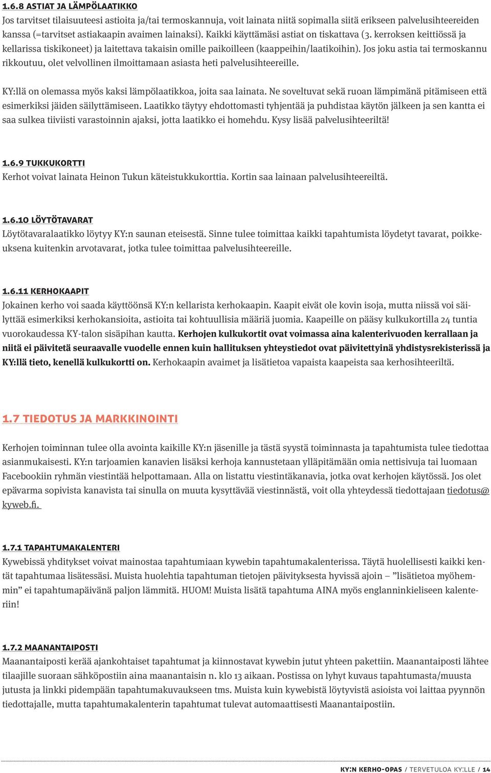 Jos joku astia tai termoskannu rikkoutuu, olet velvollinen ilmoittamaan asiasta heti palvelusihteereille. KY:llä on olemassa myös kaksi lämpölaatikkoa, joita saa lainata.