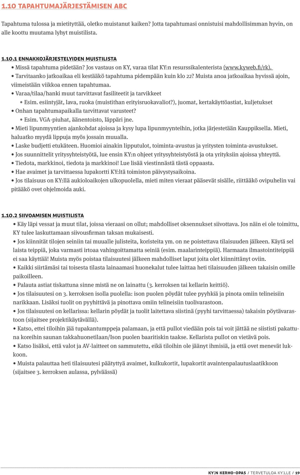 Muista anoa jatkoaikaa hyvissä ajoin, viimeistään viikkoa ennen tapahtumaa. Varaa/tilaa/hanki muut tarvittavat fasiliteetit ja tarvikkeet Esim. esiintyjät, lava, ruoka (muistithan erityisruokavaliot?