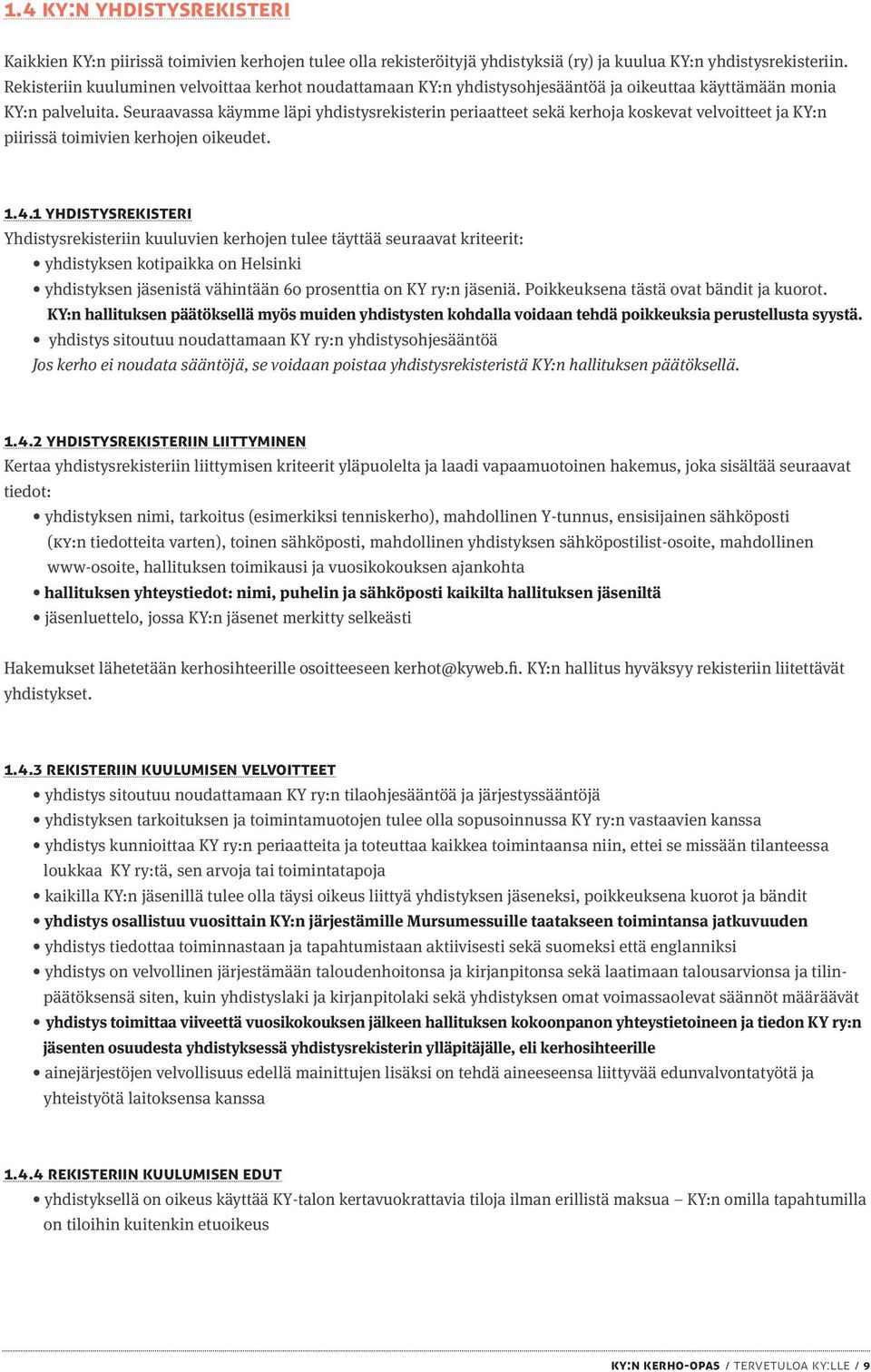 Seuraavassa käymme läpi yhdistysrekisterin periaatteet sekä kerhoja koskevat velvoitteet ja KY:n piirissä toimivien kerhojen oikeudet. 1.4.