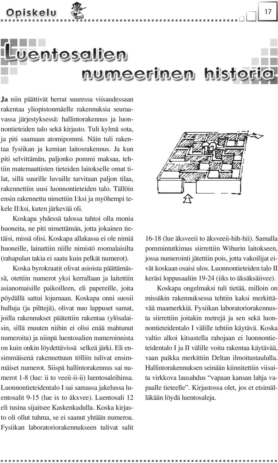 Ja kun piti selvittämän, paljonko pommi maksaa, tehtiin matemaattisten tieteiden laitokselle omat tilat, sillä suurille luvuille tarvitaan paljon tilaa, rakennettiin uusi luonnontieteiden talo.