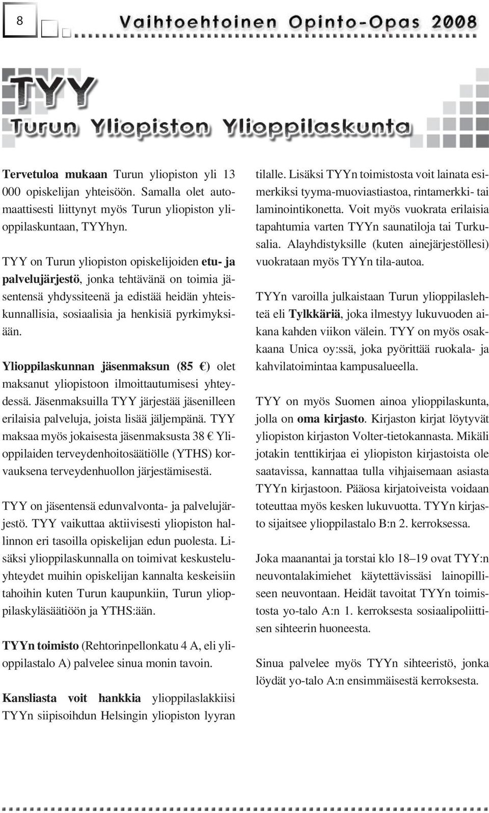 Ylioppilaskunnan jäsenmaksun (85 ) olet maksanut yliopistoon ilmoittautumisesi yhteydessä. Jäsenmaksuilla TYY järjestää jäsenilleen erilaisia palveluja, joista lisää jäljempänä.