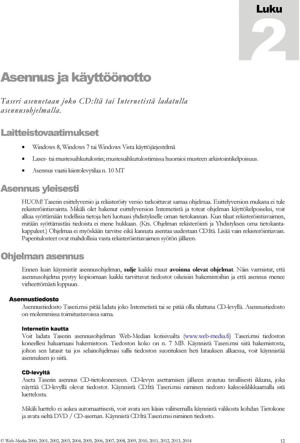 Asennus vaatii kiintolevytilaa n. 10 MT Asennus yleisesti HUOM! Taserin esittelyversio ja rekisteröity versio tarkoittavat samaa ohjelmaa. Esittelyversion mukana ei tule rekisteröintiavainta.