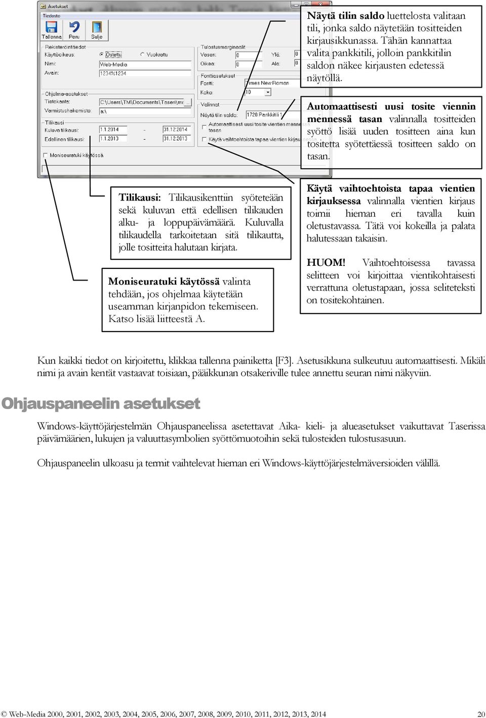 Tilikausi: Tilikausikenttiin syöteteään sekä kuluvan että edellisen tilikauden alku- ja loppupäivämäärä. Kuluvalla tilikaudella tarkoitetaan sitä tilikautta, jolle tositteita halutaan kirjata.