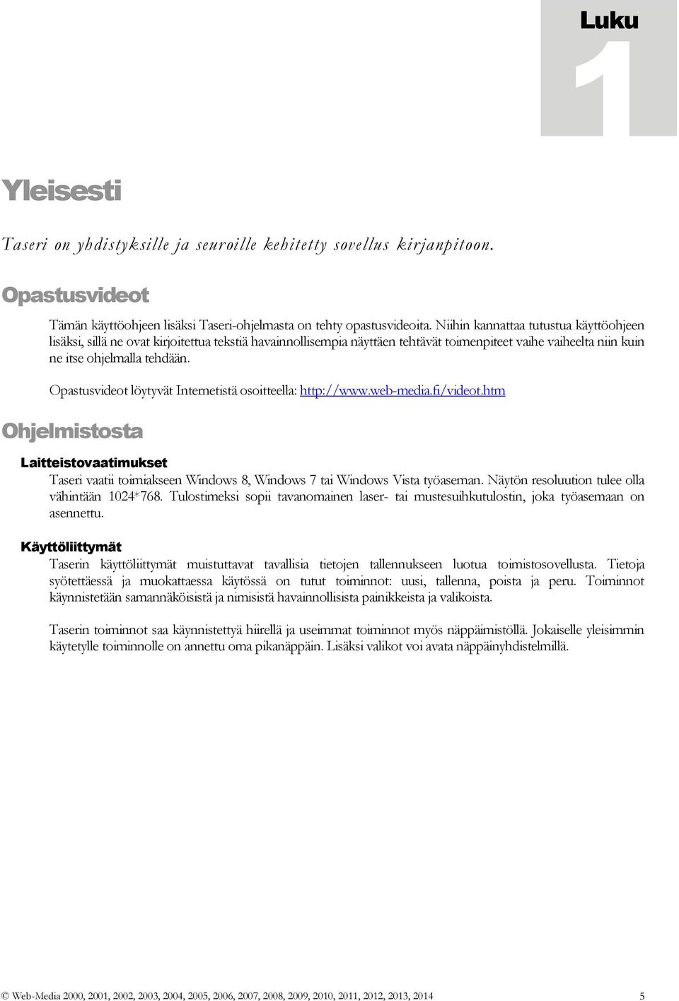 Opastusvideot löytyvät Internetistä osoitteella: http://www.web-media.fi/videot.htm Ohjelmistosta Laitteistovaatimukset Taseri vaatii toimiakseen Windows 8, Windows 7 tai Windows Vista työaseman.