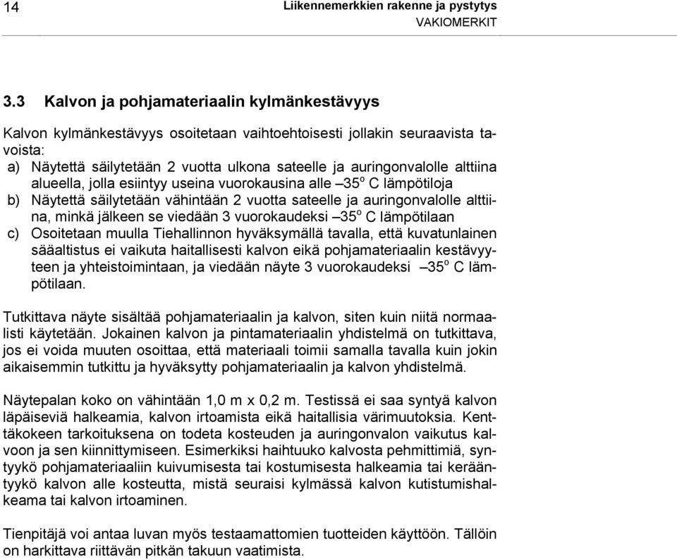 alttiina alueella, jolla esiintyy useina vuorokausina alle 35 o C lämpötiloja b) Näytettä säilytetään vähintään 2 vuotta sateelle ja auringonvalolle alttiina, minkä jälkeen se viedään 3 vuorokaudeksi