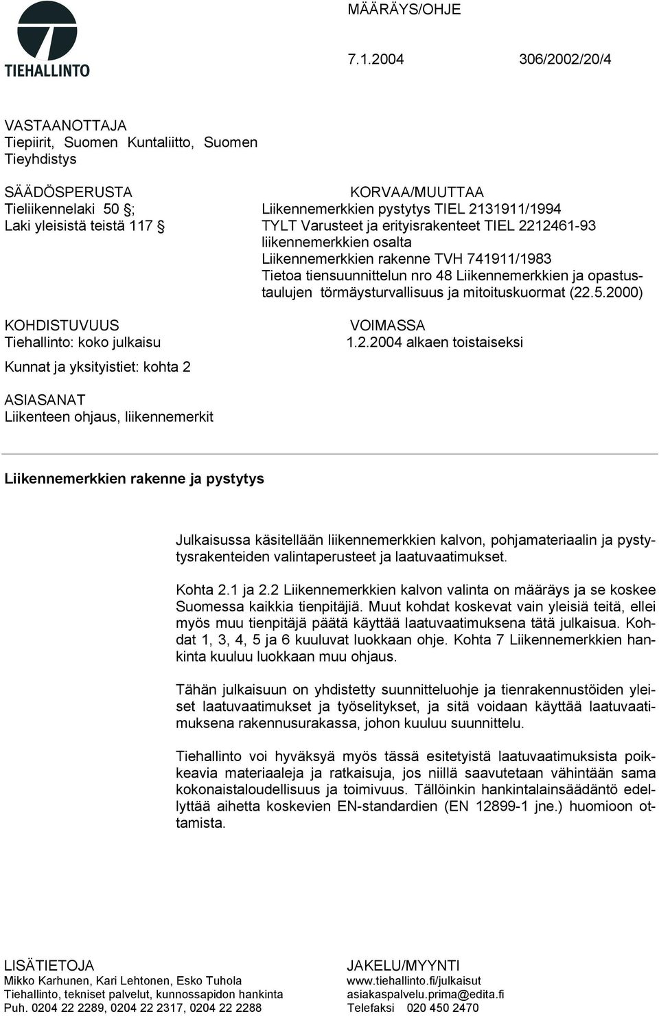 yksityistiet: kohta 2 KORVAA/MUUTTAA Liikennemerkkien pystytys TIEL 2131911/1994 TYLT Varusteet ja erityisrakenteet TIEL 2212461-93 liikennemerkkien osalta Liikennemerkkien rakenne TVH 741911/1983