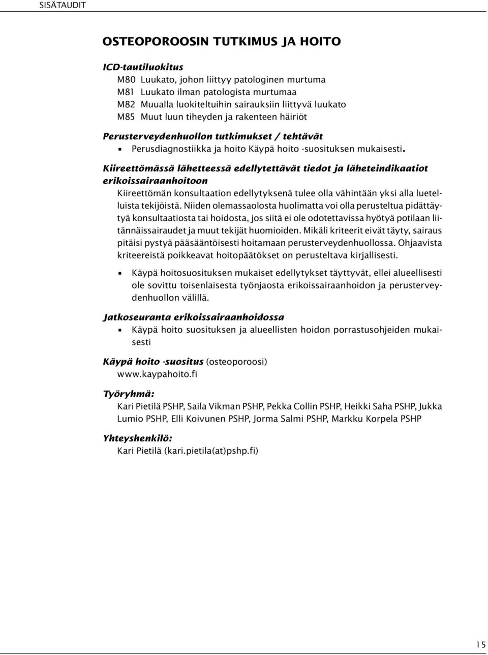 Kiireettömässä lähetteessä edellytettävät tiedot ja läheteindikaatiot erikoissairaanhoitoon Kiireettömän konsultaation edellytyksenä tulee olla vähintään yksi alla luetelluista tekijöistä.