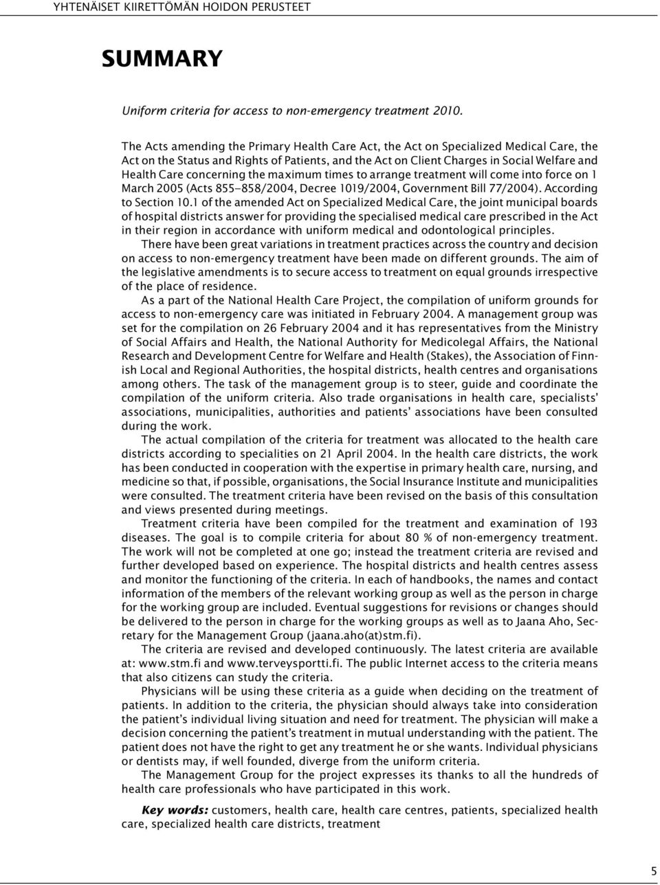 concerning the maximum times to arrange treatment will come into force on 1 March 2005 (Acts 855 858/2004, Decree 1019/2004, Government Bill 77/2004). According to Section 10.