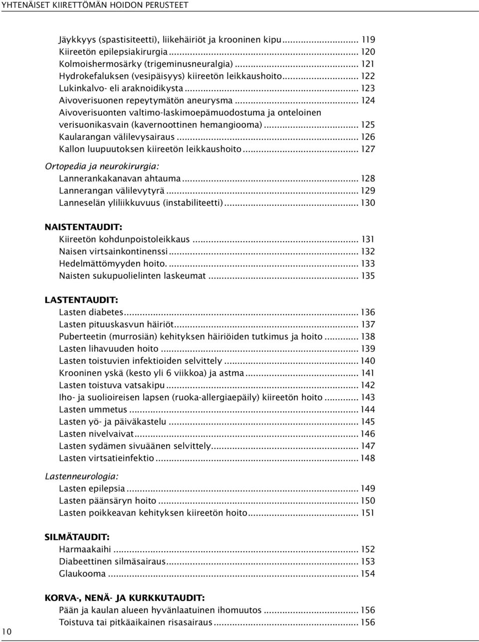 .. 124 Aivoverisuonten valtimo-laskimoepämuodostuma ja onteloinen verisuonikasvain (kavernoottinen hemangiooma)... 125 Kaularangan välilevysairaus... 126 Kallon luupuutoksen kiireetön leikkaushoito.