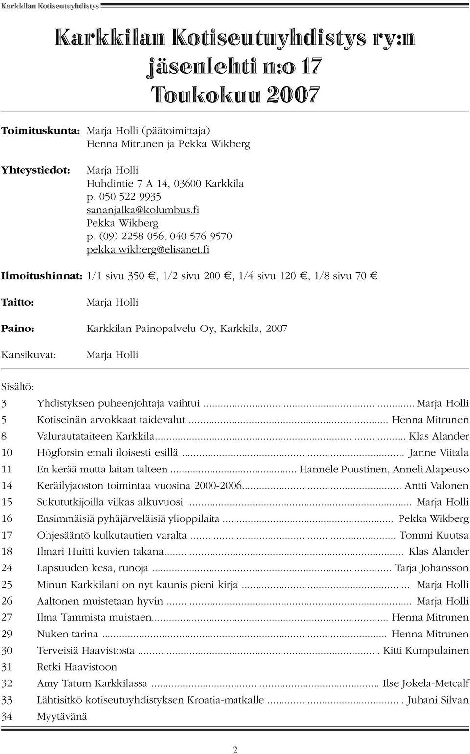 fi Ilmoitushinnat: 1/1 sivu 350, 1/2 sivu 200, 1/4 sivu 120, 1/8 sivu 70 Taitto: Marja Holli Paino: Karkkilan Painopalvelu Oy, Karkkila, 2007 Kansikuvat: Marja Holli Sisältö: 3 Yhdistyksen