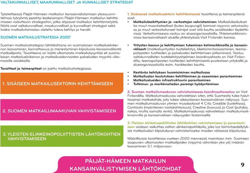 Näitä ovat valtakunnalliset, maakunnalliset ja kunnalliset strategiat sekä lisäksi matkailutoimialan oletettu tuleva kehitys ja trendit.