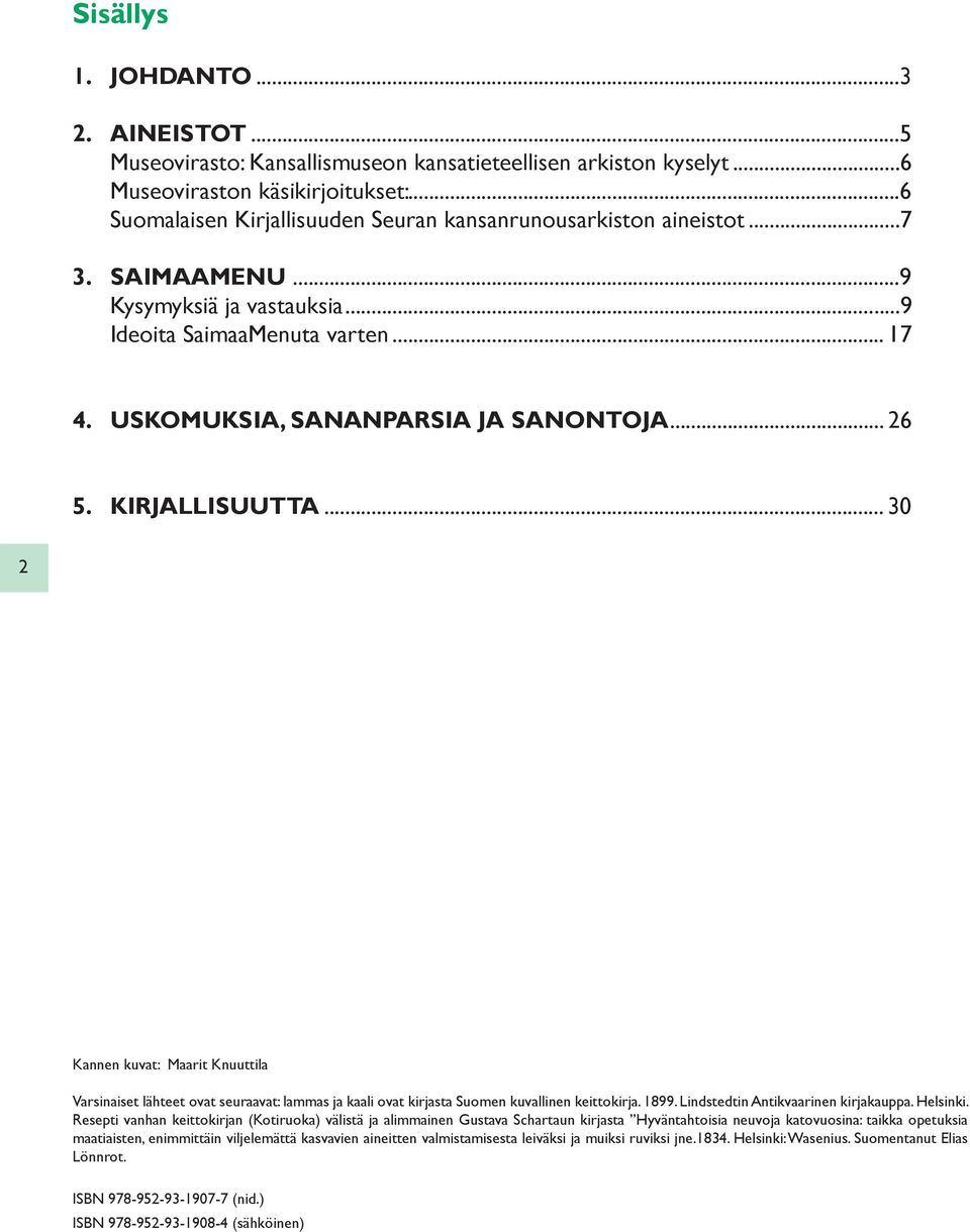 KIRJALLISUUTTA... 30 2 Kannen kuvat: Maarit Knuuttila Varsinaiset lähteet ovat seuraavat: lammas ja kaali ovat kirjasta Suomen kuvallinen keittokirja. 1899. Lindstedtin Antikvaarinen kirjakauppa.