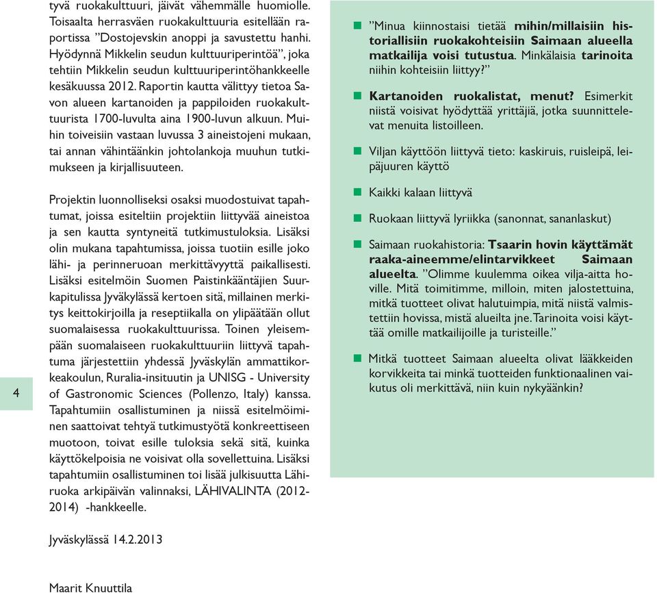 Raportin kautta välittyy tietoa Savon alueen kartanoiden ja pappiloiden ruokakulttuurista 1700-luvulta aina 1900-luvun alkuun.