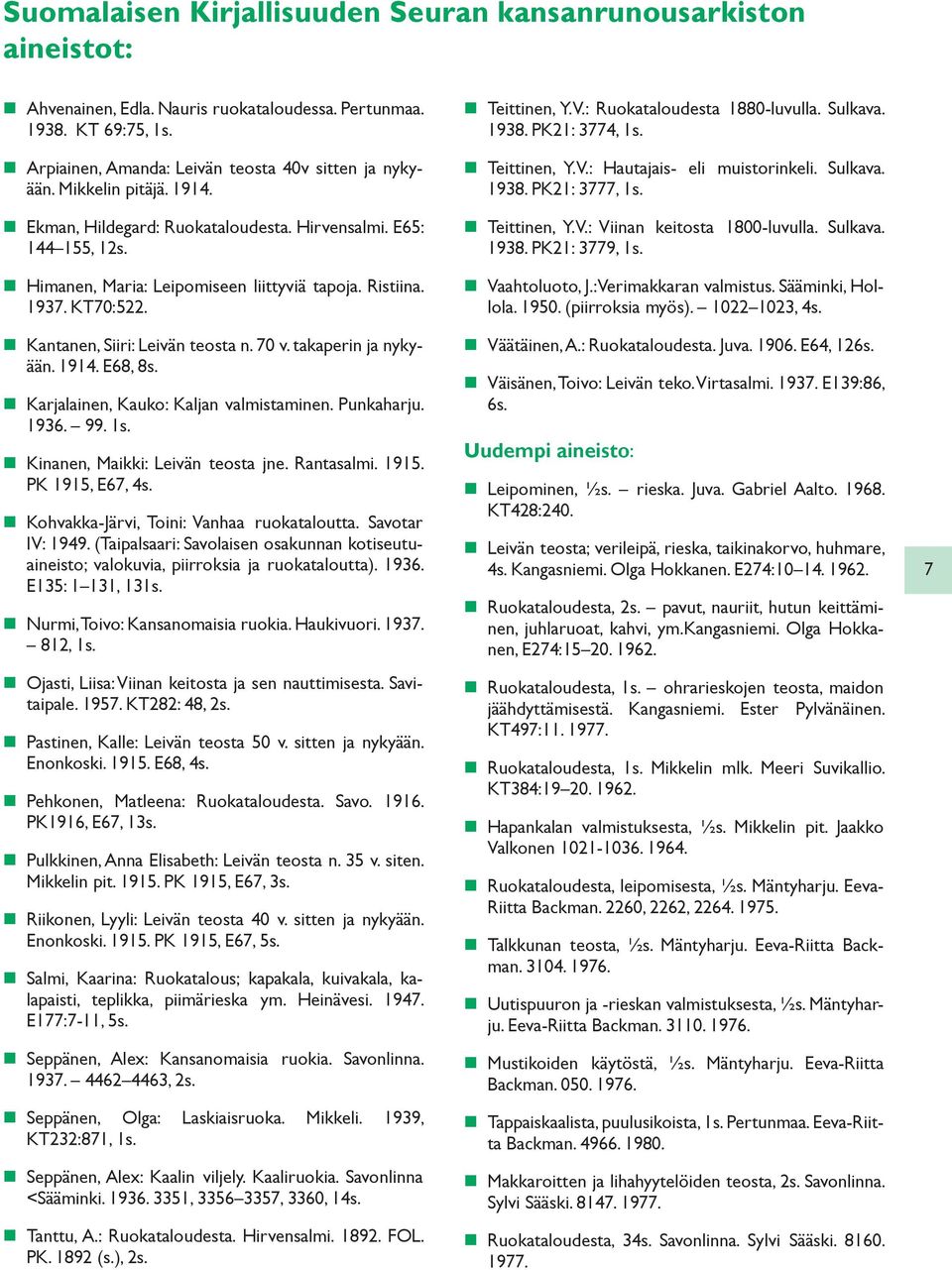 70 v. takaperin ja nykyään. 1914. E68, 8s. Karjalainen, Kauko: Kaljan valmistaminen. Punkaharju. 1936. 99. 1s. Kinanen, Maikki: Leivän teosta jne. Rantasalmi. 1915. PK 1915, E67, 4s.