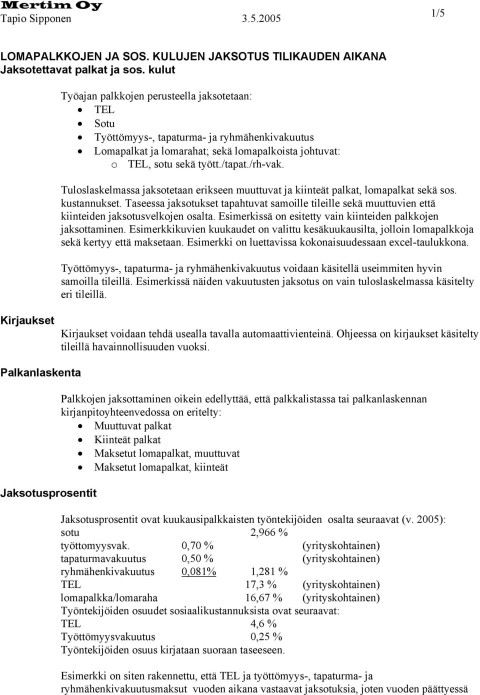 Tuloslaskelmassa jaksotetaan erikseen muuttuvat ja kiinteät palkat, lomapalkat sekä sos. kustannukset.