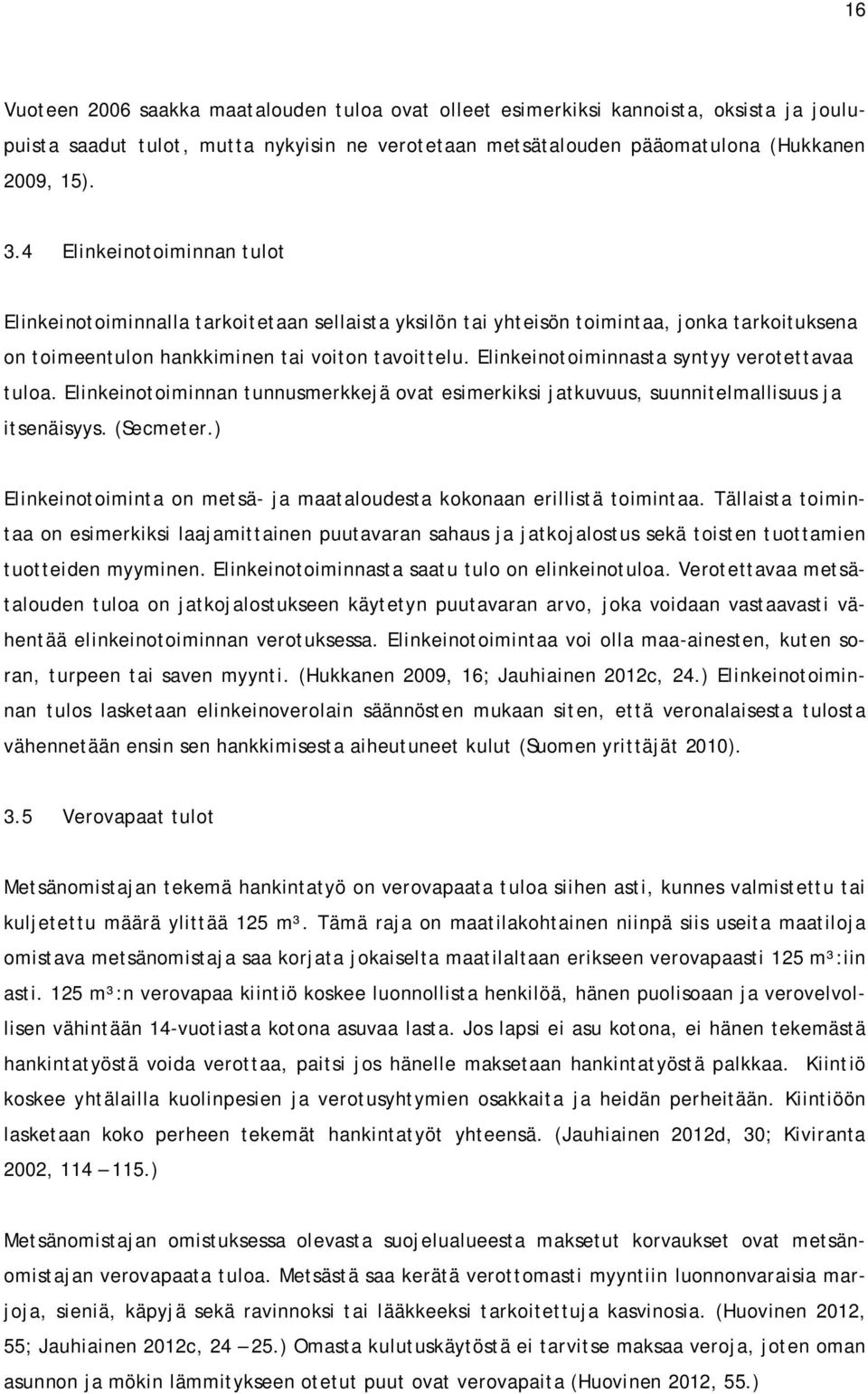 Elinkeinotoiminnasta syntyy verotettavaa tuloa. Elinkeinotoiminnan tunnusmerkkejä ovat esimerkiksi jatkuvuus, suunnitelmallisuus ja itsenäisyys. (Secmeter.