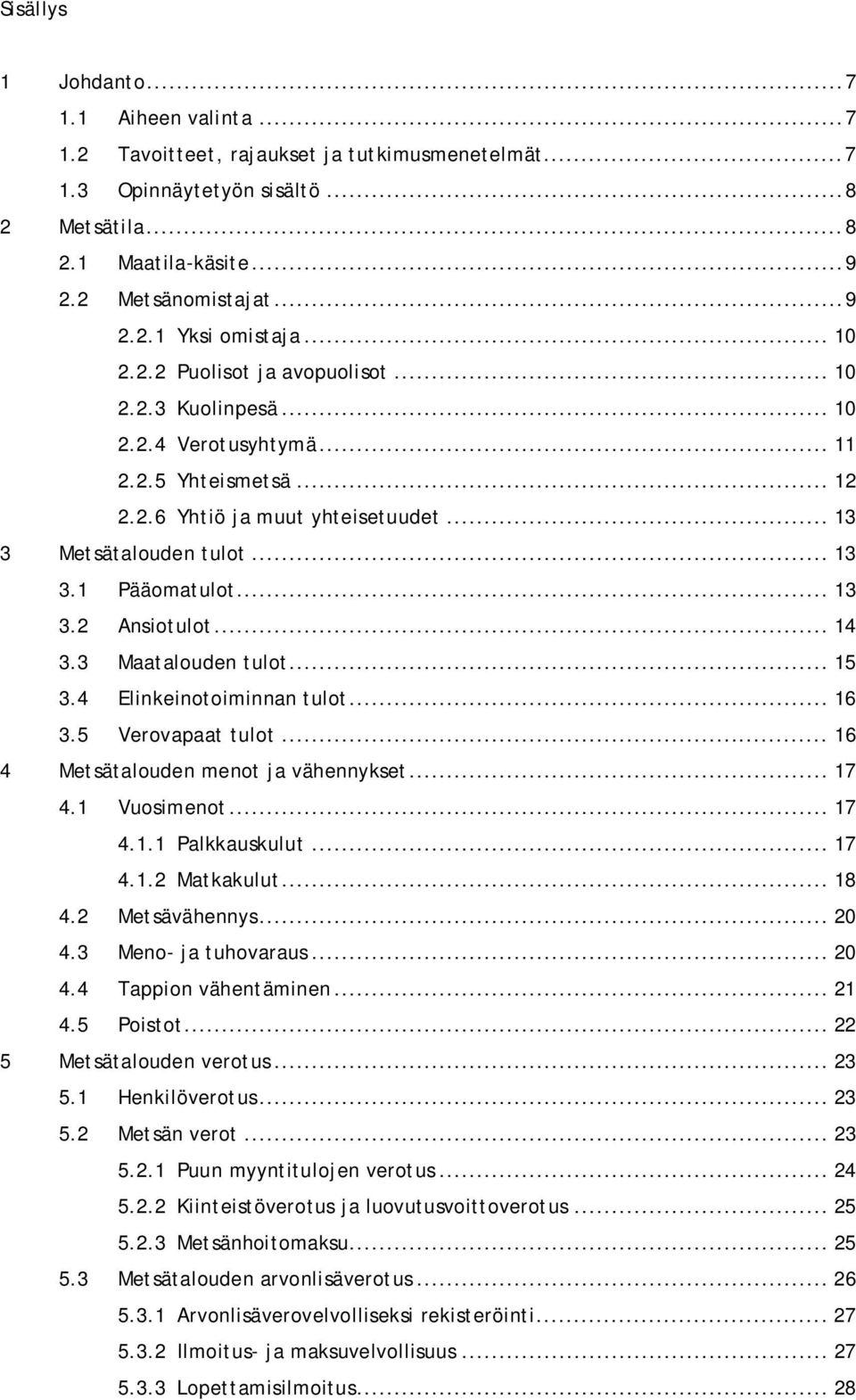 .. 13 3.2 Ansiotulot... 14 3.3 Maatalouden tulot... 15 3.4 Elinkeinotoiminnan tulot... 16 3.5 Verovapaat tulot... 16 4 Metsätalouden menot ja vähennykset... 17 4.1 Vuosimenot... 17 4.1.1 Palkkauskulut.