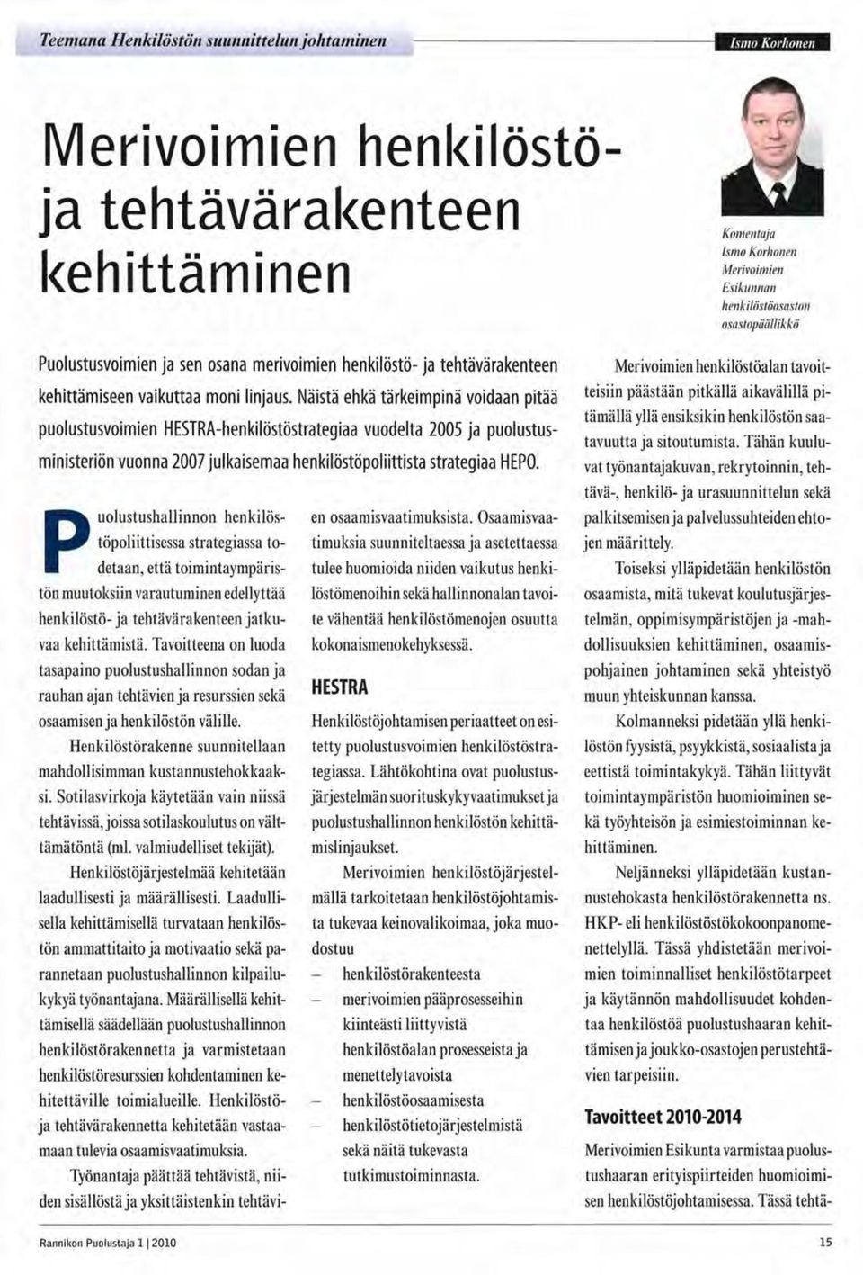 Näistä ehkä tärkeimpinä voidaan pitää puolustusvoimien HESTRA-henkilöstöstrategiaa vuodelta 2005 ja puolustusministeriön vuonna 2007 julkaisemaa henkilöstöpoliittista strategiaa HEPO.