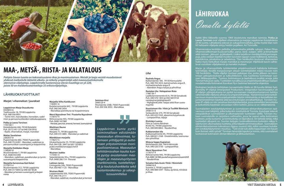 Leppävirralla tuotannossa olevia maatiloja on yli 220, joista 50 on maidontuotantotiloja 35 erikoisviljelytiloja.