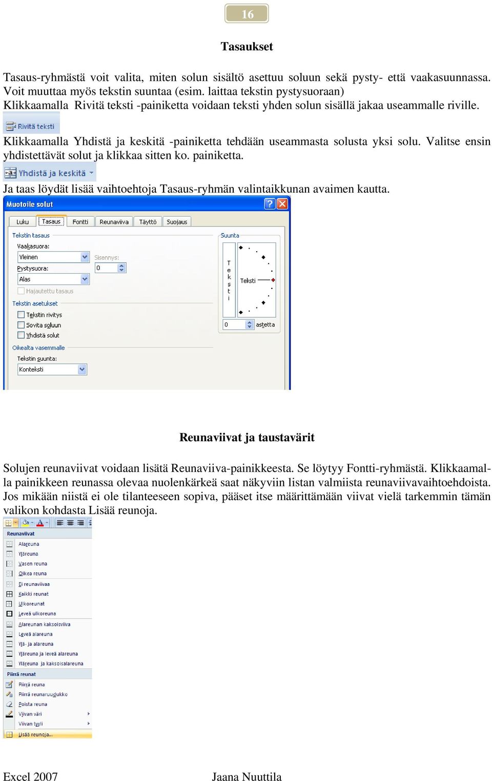 Klikkaamalla Yhdistä ja keskitä -painiketta tehdään useammasta solusta yksi solu. Valitse ensin yhdistettävät solut ja klikkaa sitten ko. painiketta.