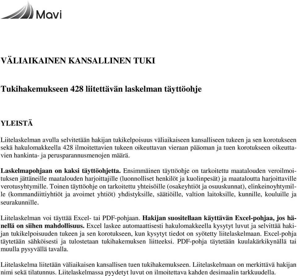 Ensimmäinen täyttöohje on tarkoitettu maatalouden veroilmoituksen jättäneille maatalouden harjoittajille (luonnolliset henkilöt ja kuolinpesät) ja maataloutta harjoittaville verotusyhtymille.