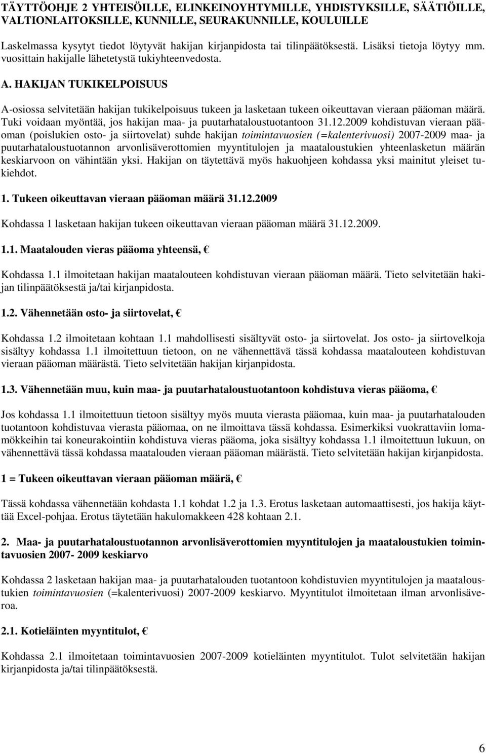 HAKIJAN TUKIKELPOISUUS A-osiossa selvitetään hakijan tukikelpoisuus tukeen ja lasketaan tukeen oikeuttavan vieraan pääoman määrä. Tuki voidaan myöntää, jos hakijan maa- ja puutarhataloustuotantoon 31.