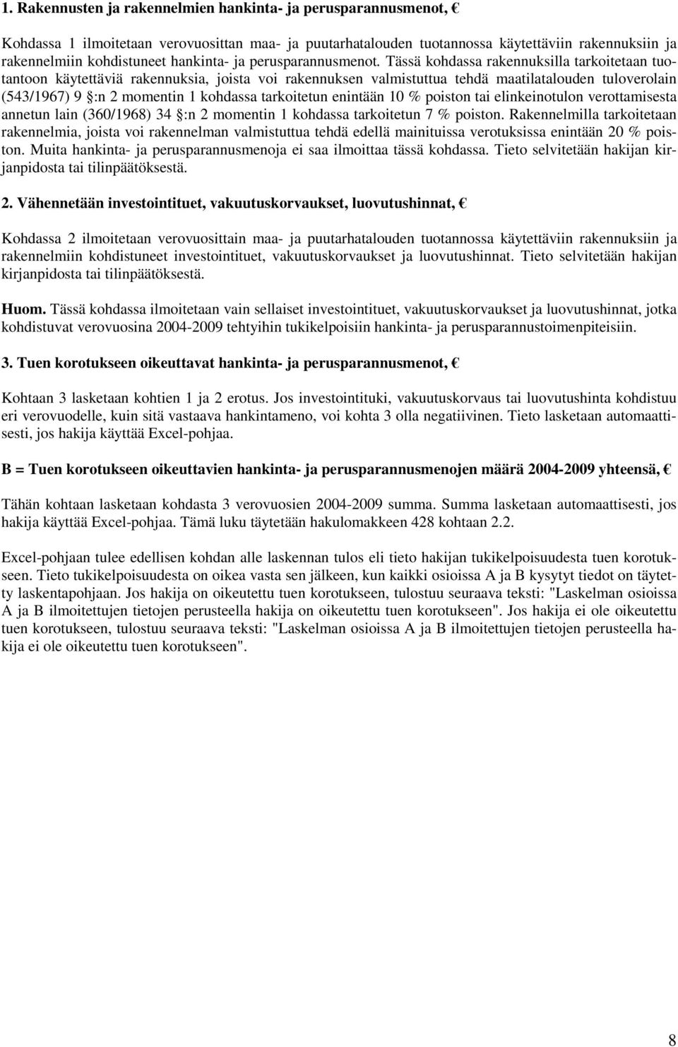 Tässä kohdassa rakennuksilla tarkoitetaan tuotantoon käytettäviä rakennuksia, joista voi rakennuksen valmistuttua tehdä maatilatalouden tuloverolain (543/1967) 9 :n 2 momentin 1 kohdassa tarkoitetun