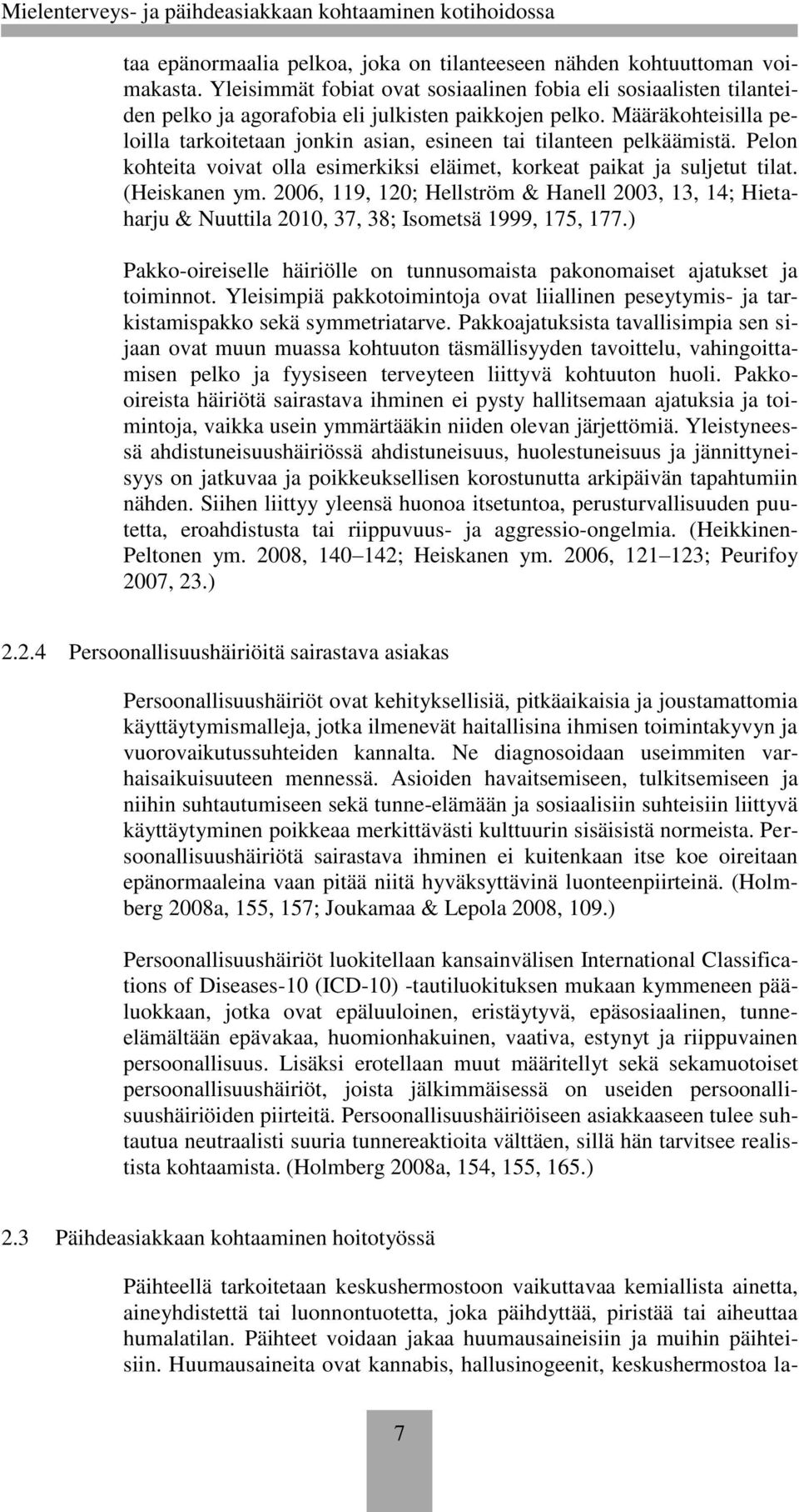 2006, 119, 120; Hellström & Hanell 2003, 13, 14; Hietaharju & Nuuttila 2010, 37, 38; Isometsä 1999, 175, 177.) Pakko-oireiselle häiriölle on tunnusomaista pakonomaiset ajatukset ja toiminnot.