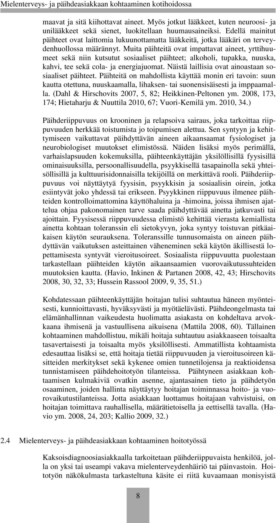 Muita päihteitä ovat impattavat aineet, yrttihuumeet sekä niin kutsutut sosiaaliset päihteet; alkoholi, tupakka, nuuska, kahvi, tee sekä cola- ja energiajuomat.