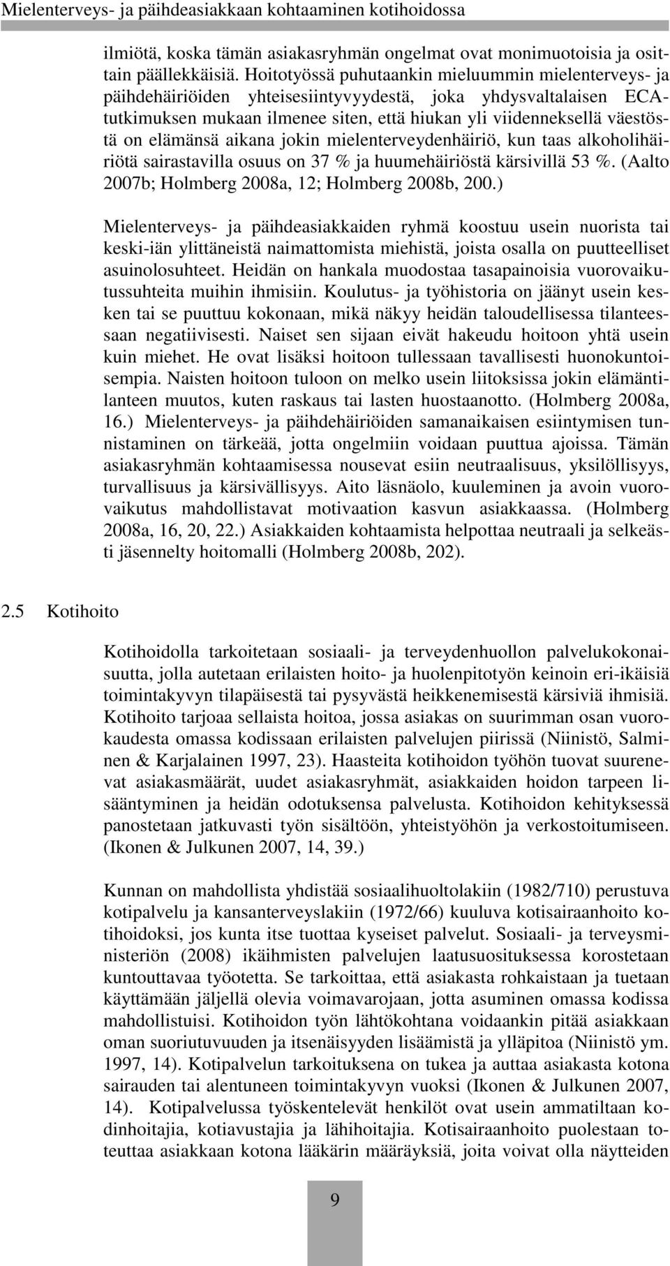 elämänsä aikana jokin mielenterveydenhäiriö, kun taas alkoholihäiriötä sairastavilla osuus on 37 % ja huumehäiriöstä kärsivillä 53 %. (Aalto 2007b; Holmberg 2008a, 12; Holmberg 2008b, 200.