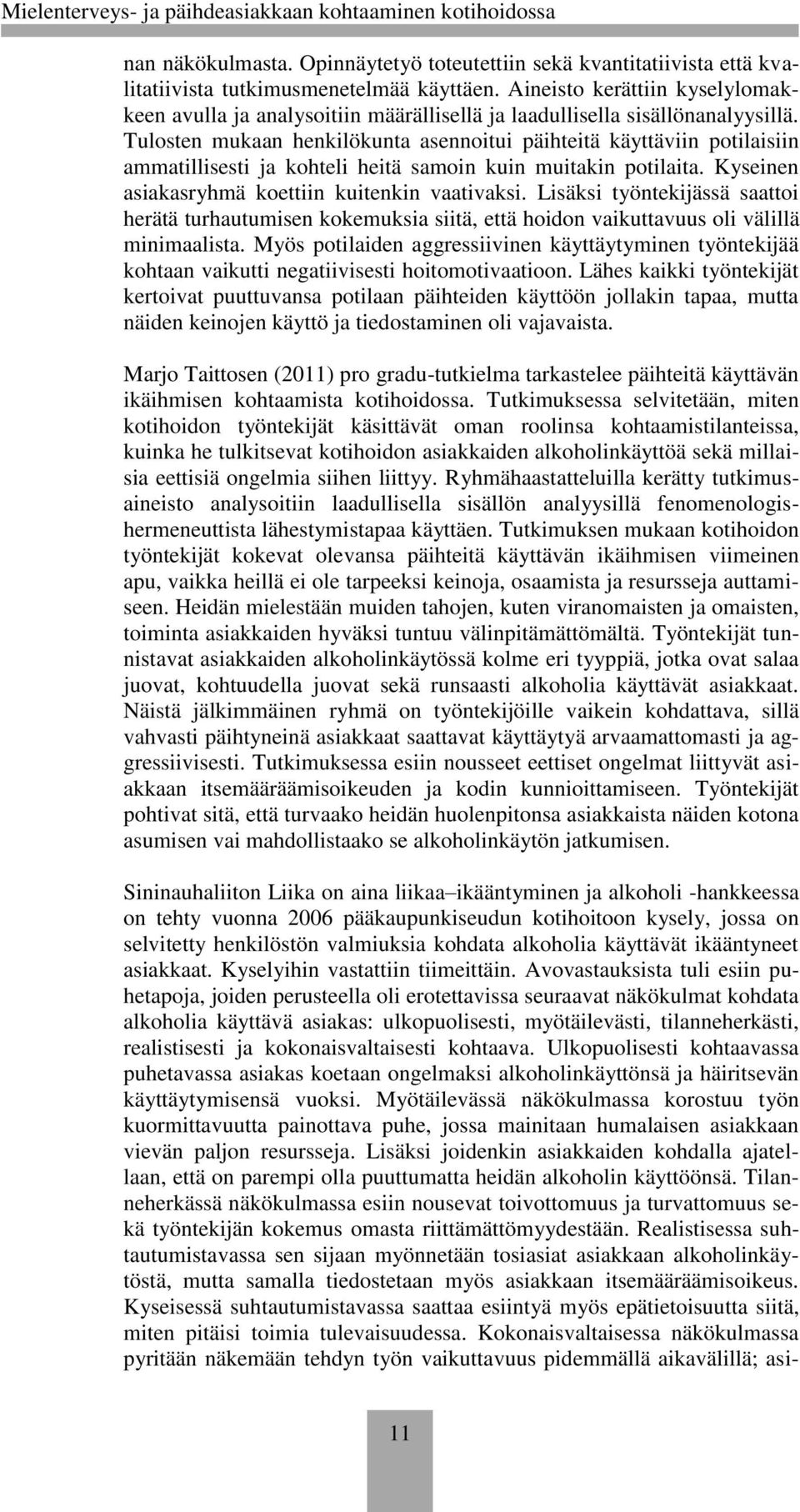 Tulosten mukaan henkilökunta asennoitui päihteitä käyttäviin potilaisiin ammatillisesti ja kohteli heitä samoin kuin muitakin potilaita. Kyseinen asiakasryhmä koettiin kuitenkin vaativaksi.