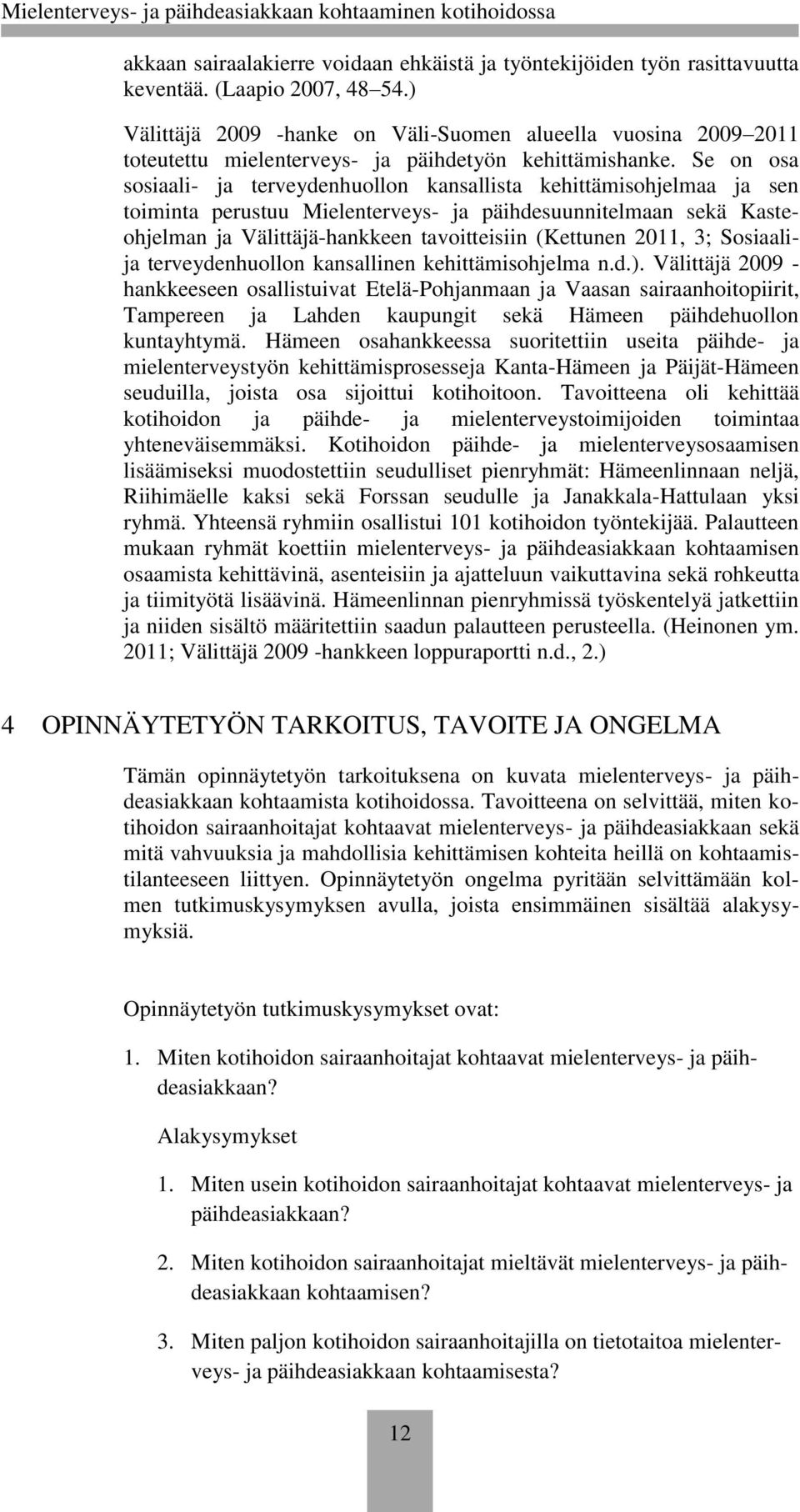 Se on osa sosiaali- ja terveydenhuollon kansallista kehittämisohjelmaa ja sen toiminta perustuu Mielenterveys- ja päihdesuunnitelmaan sekä Kasteohjelman ja Välittäjä-hankkeen tavoitteisiin (Kettunen