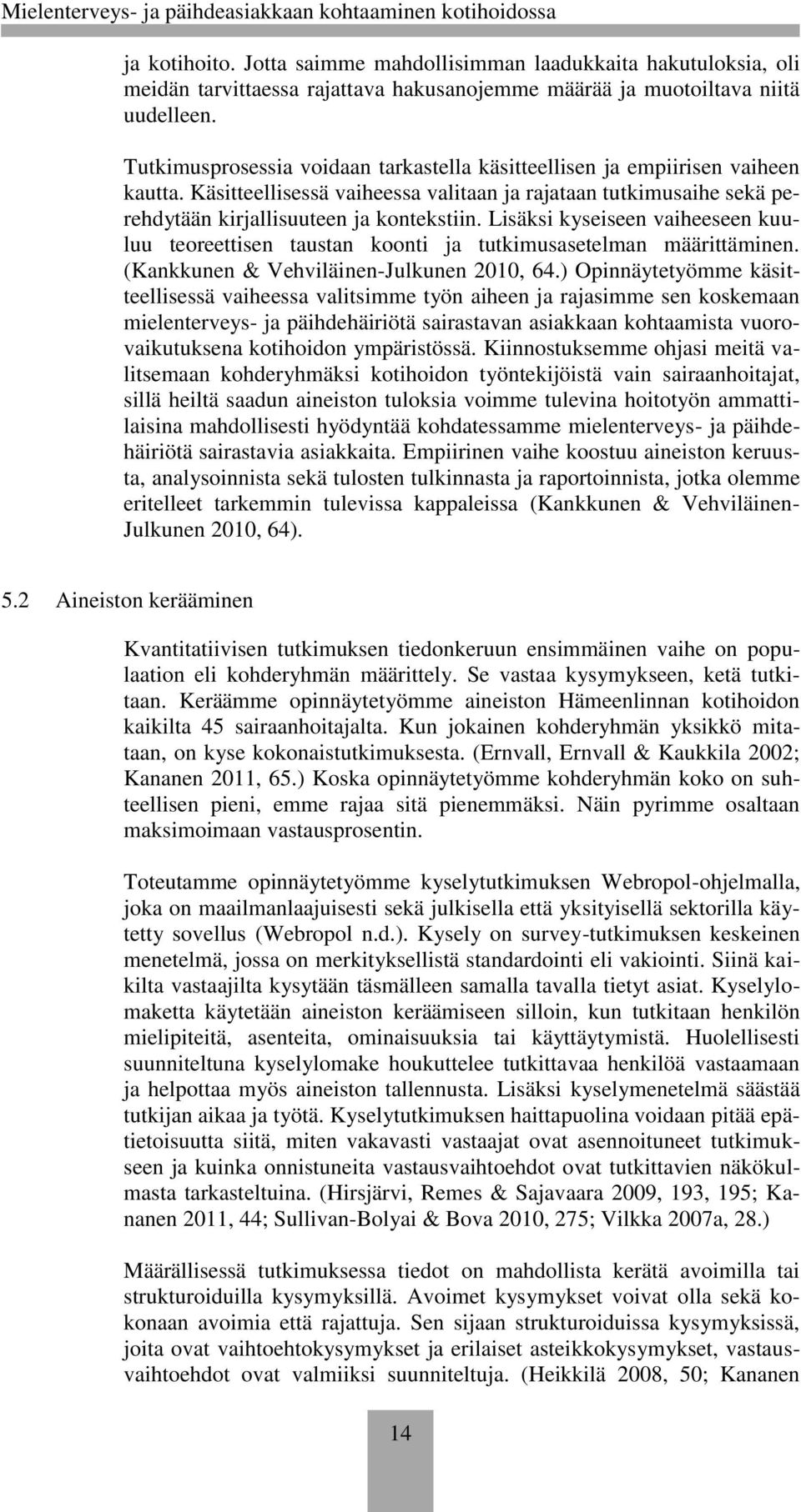 Lisäksi kyseiseen vaiheeseen kuuluu teoreettisen taustan koonti ja tutkimusasetelman määrittäminen. (Kankkunen & Vehviläinen-Julkunen 2010, 64.